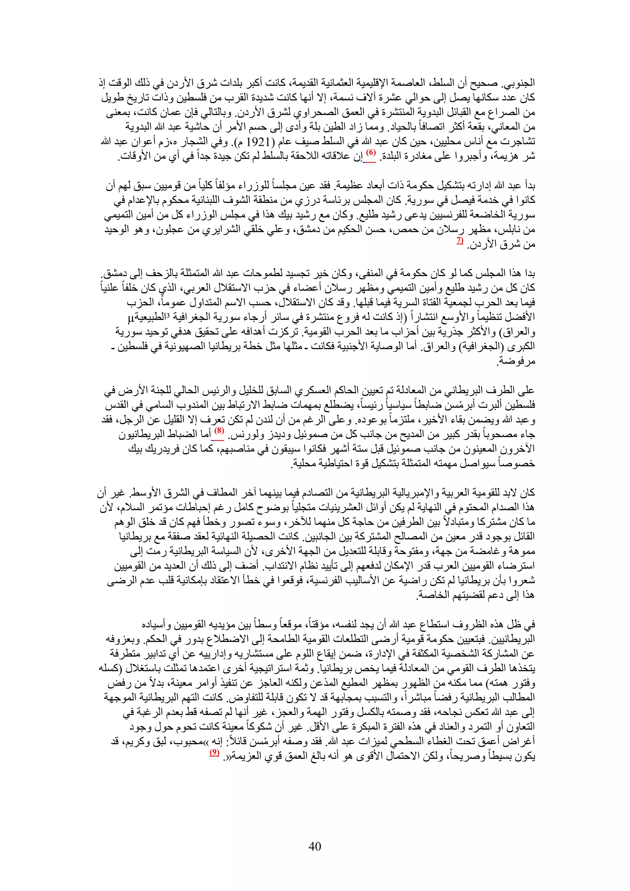 ‫حُـ٘ٞر٢. ٛل٤ق إٔ حُِٔ٢، حُؼخٛٔش ح٩هِ٤ٔ٤ش حُؼؼٔخٗ٤ش حُوي٣ٔش، ًخٗض أًزَ رِيحص َٗم ح٧ٍىٕ ك٢ ًُي حُٞهض اً‬
 ‫ًخٕ ػيى ٌٓخٜٗخ ٣َٜ اُ٠ كٞحُ٢ ػَ٘س آ٫ف ٗٔٔش، ا٫ أٜٗخ ًخٗض ٗي٣يس حُوَد ٖٓ كِٔط٤ٖ ًٝحص طخٍ٣ن ١ٞ٣َ‬
   ‫ٖٓ حَُٜحع ٓغ حُوزخثَ حُزيٝ٣ش حُٔ٘ظَ٘س ك٢ حُؼٔن حُٜلَحٝ١ َُ٘م ح٧ٍىٕ. ٝرخُظخُ٢ كبٕ ػٔخٕ ًخٗض، رٔؼ٘٠‬
         ‫ٖٓ حُٔؼخٗ٢، روؼش أًؼَ حطٜخكخ رخُل٤خى. ٝٓٔخ ُحى حُط٤ٖ رِش ٝأىٟ اُ٠ كْٔ ح٧َٓ إٔ كخٗ٤ش ػزي هللا حُزيٝ٣ش‬
 ‫ط٘خؿَص ٓغ أٗخّ ٓلِ٤٤ٖ، ك٤ٖ ًخٕ ػزي هللا ك٢ حُِٔ٢ ٛ٤ق ػخّ (1291 ّ). ٝك٢ حُ٘ـخٍ ٙ،ُّ أػٞحٕ ػزي هللا‬
       ‫َٗ ِٛ٣ٔش، ٝأؿزَٝح ػِ٠ ٓـخىٍس حُزِيس. (6) إ ػ٬هخطٚ حُ٬كوش رخُِٔ٢ ُْ طٌٖ ؿ٤يس ؿيح ك٢ أ١ ٖٓ ح٧ٝهخص.‬

 ‫ريأ ػزي هللا اىحٍطٚ رظٌ٘٤َ كٌٞٓش ًحص أرؼخى ػظ٤ٔش. كوي ػ٤ٖ ٓـِٔخ ٍُُِٞحء ٓئُلخ ًِ٤خ ٖٓ هٞٓ٤٤ٖ ٓزن ُْٜ إٔ‬
   ‫ًخٗٞح ك٢ هيٓش ك٤َٜ ك٢ ٍٓٞ٣ش. ًخٕ حُٔـِْ رَثخٓش ىٍُ١ ٖٓ ٓ٘طوش حُ٘ٞف حُِز٘خٗ٤ش ٓلٌّٞ رخ٩ػيحّ ك٢‬
 ‫ٍٓٞ٣ش حُوخٟؼش ُِلَٗٔ٤٤ٖ ٣يػ٠ ٍٗ٤ي ١ِ٤غ. ًٝخٕ ٓغ ٍٗ٤ي ر٤ي ٌٛح ك٢ ٓـِْ حٍُُٞحء ًَ ٖٓ أٓ٤ٖ حُظٔ٤ٔ٢‬
 ‫ٖٓ ٗخرِْ، ٓظَٜ ٍٓ٬ٕ ٖٓ كٔٚ، كٖٔ حُلٌ٤ْ ٖٓ ىٓ٘ن، ٝػِ٢ هِو٢ حَُ٘ح٣َ١ ٖٓ ػـِٕٞ، ٝٛٞ حُٞك٤ي‬
                                                                                  ‫(7‬
                                                                                     ‫ٖٓ َٗم ح٧ٍىٕ.‬

‫ريح ٌٛح حُٔـِْ ًٔخ ُٞ ًخٕ كٌٞٓش ك٢ حُٔ٘ل٠، ًٝخٕ ه٤َ طـٔ٤ي ُطٔٞكخص ػزي هللا حُٔظٔؼِش رخُِكق اُ٠ ىٓ٘ن.‬
‫ًخٕ ًَ ٖٓ ٍٗ٤ي ١ِ٤غ ٝأٓ٤ٖ حُظٔ٤ٔ٢ ٝٓظَٜ ٍٓ٬ٕ أػ٠خء ك٢ كِد ح٫ٓظو٬ٍ حُؼَر٢، حٌُ١ ًخٕ هِلخ ػِ٘٤خ‬
        ‫ك٤ٔخ رؼي حُلَد ُـٔؼ٤ش حُلظخس حَُٔ٣ش ك٤ٔخ هزِٜخ. ٝهي ًخٕ ح٫ٓظو٬ٍ، كٔذ ح٫ْٓ حُٔظيحٍٝ ػٔٞٓخ، حُلِد‬
        ‫ح٧ك٠َ ط٘ظ٤ٔخ ٝح٧ٝٓغ حٗظ٘خٍح (اً ًخٗض ُٚ كَٝع ٓ٘ظَ٘س ك٢ ٓخثَ أٍؿخء ٍٓٞ٣ش حُــَحك٤ش ³حُطز٤ؼ٤ش‪µ‬‬
     ‫ٝحُؼَحم) ٝح٧ًؼَ ؿٌٍ٣ش ر٤ٖ أكِحد ٓخ رؼي حُلَد حُوٞٓ٤ش. طًَِص أٛيحكٚ ػِ٠ طلو٤ن ٛيك٢ طٞك٤ي ٍٓٞ٣ش‬
    ‫حٌُزَٟ (حُــَحك٤ش) ٝحُؼَحم. أٓخ حُٞٛخ٣ش ح٧ؿ٘ز٤ش كٌخٗض ـ ٓؼِٜخ ٓؼَ هطش رَ٣طخٗ٤خ حُٜٜ٤ٞٗ٤ش ك٢ كِٔط٤ٖ ـ‬
                                                                                               ‫َٓكٟٞش.‬

 ‫ػِ٠ حُطَف حُزَ٣طخٗ٢ ٖٓ حُٔؼخىُش طْ طؼ٤٤ٖ حُلخًْ حُؼٌَٔ١ حُٔخرن ُِوِ٤َ ٝحَُث٤ْ حُلخُ٢ ُِـ٘ش ح٧ٍٝ ك٢‬
 ‫كِٔط٤ٖ أُزَص أرَٖٓٔ ٟخرطخ ٓ٤خٓ٤خ ٍث٤ٔخ، ٣٠طِغ رٜٔٔخص ٟخر٢ ح٫ٍطزخ١ ر٤ٖ حُٔ٘يٝد حُٔخٓ٢ ك٢ حُويّ‬
                                                                                       ‫ْ‬
‫ٝػزي هللا ٝ٣٠ٖٔ روخء ح٧ه٤َ، ِٓظِٓخ رٞػٞىٙ. ٝػِ٠ حَُؿْ ٖٓ إٔ ُ٘يٕ ُْ طٌٖ طؼَف ا٫ حُوِ٤َ ػٖ حَُؿَ، كوي‬
     ‫ؿخء ٜٓلٞرخ رويٍ ًز٤َ ٖٓ حُٔي٣ق ٖٓ ؿخٗذ ًَ ٖٓ ٛٔٞث٤َ ٝى٣يُ ٍُْٝٞٗ. (8) أٓخ حُ٠زخ١ حُزَ٣طخٗ٤ٕٞ‬
       ‫ح٥هَٕٝ حُٔؼ٤ٕ٘ٞ ٖٓ ؿخٗذ ٛٔٞث٤َ هزَ ٓظش أَٜٗ كٌخٗٞح ٓ٤زوٕٞ ك٢ ٓ٘خٛزْٜ، ًٔخ ًخٕ كَ٣يٍ٣ي ر٤ي‬
                                             ‫هٜٞٛخ ٓ٤ٞحَٛ ٜٓٔظٚ حُٔظٔؼِش رظٌ٘٤َ هٞس حكظ٤خ١٤ش ٓلِ٤ش.‬

‫ًخٕ ٫ري ُِوٞٓ٤ش حُؼَر٤ش ٝح٩ٓزَ٣خُ٤ش حُزَ٣طخٗ٤ش ٖٓ حُظٜخىّ ك٤ٔخ ر٤ٜ٘ٔخ آهَ حُٔطخف ك٢ حَُ٘م ح٧ٝٓ٢. ؿ٤َ إٔ‬
‫ٌٛح حُٜيحّ حُٔلظّٞ ك٢ حُٜ٘خ٣ش ُْ ٣ٌٖ أٝحثَ حُؼَ٘٣٘٤خص ٓظـِ٤خ رٟٞٞف ًخَٓ ٍؿْ اكزخ١خص ٓئطَٔ حُٔ٬ّ، ٧ٕ‬
    ‫ٓخ ًخٕ ٓ٘ظًَخ ٝٓظزخى٫ ر٤ٖ حُطَك٤ٖ ٖٓ كخؿش ًَ ٜٓ٘ٔخ ُ٦هَ، ٝٓٞء طٍٜٞ ٝهطؤ كْٜ ًخٕ هي هِن حُْٞٛ‬
     ‫حُوخثَ رٞؿٞى هيٍ ٓؼ٤ٖ ٖٓ حُٜٔخُق حُٔ٘ظًَش ر٤ٖ حُـخٗز٤ٖ. ًخٗض حُلٜ٤ِش حُٜ٘خث٤ش ُؼوي ٛلوش ٓغ رَ٣طخٗ٤خ‬
         ‫ٓٔٞٛش ٝؿخٓ٠ش ٖٓ ؿٜش، ٝٓلظٞكش ٝهخرِش ُِظؼي٣َ ٖٓ حُـٜش ح٧هَٟ، ٧ٕ حُٔ٤خٓش حُزَ٣طخٗ٤ش ٍٓض اُ٠‬
    ‫حٓظَٟخء حُوٞٓ٤٤ٖ حُؼَد هيٍ ح٩ٌٓخٕ ُيكؼْٜ اُ٠ طؤ٣٤ي ٗظخّ ح٫ٗظيحد. أٟق اُ٠ ًُي إٔ حُؼي٣ي ٖٓ حُوٞٓ٤٤ٖ‬
  ‫ٗؼَٝح رؤٕ رَ٣طخٗ٤خ ُْ طٌٖ ٍحٟ٤ش ػٖ ح٧ٓخُ٤ذ حُلَٗٔ٤ش، كٞهؼٞح ك٢ هطؤ ح٫ػظوخى ربٌٓخٗ٤ش هِذ ػيّ حَُٟ٠‬
                                                                            ‫ٌٛح اُ٠ ىػْ ُو٠٤ظْٜ حُوخٛش.‬

           ‫ك٢ ظَ ٌٛٙ حُظَٝف حٓظطخع ػزي هللا إٔ ٣ـي ُ٘لٔٚ، ٓئهظخ، ٓٞهؼخ ٝٓطخ ر٤ٖ ٓئ٣ي٣ٚ حُوٞٓ٤٤ٖ ٝأٓ٤خىٙ‬
  ‫حُزَ٣طخٗ٤٤ٖ. كزظؼ٤٤ٖ كٌٞٓش هٞٓ٤ش أٍٟ٠ حُظطِؼخص حُوٞٓ٤ش حُطخٓلش اُ٠ ح٫ٟط٬ع ريٍٝ ك٢ حُلٌْ. ٝرؼِٝكٚ‬
   ‫ػٖ حُٔ٘خًٍش حُ٘وٜ٤ش حٌُٔؼلش ك٢ ح٩ىحٍس، ٟٖٔ ا٣وخع حُِّٞ ػِ٠ ٓٔظ٘خٍ٣ٚ ٝاىحٍ٣٤ٚ ػٖ أ١ طيحر٤َ ٓظطَكش‬
‫٣ظوٌٛخ حُطَف حُوٞٓ٢ ٖٓ حُٔؼخىُش ك٤ٔخ ٣وٚ رَ٣طخٗ٤خ. ٝػٔش حٓظَحط٤ـ٤ش أهَٟ حػظٔيٛخ طٔؼِض رخٓظـ٬ٍ (ًِٔٚ‬
  ‫ٝكظٍٞ ٛٔظٚ) ٓٔخ ٌٓ٘ٚ ٖٓ حُظٍٜٞ رٔظَٜ حُٔط٤غ حٌُٔػٖ ٌُٝ٘ٚ حُؼخؿِ ػٖ ط٘ل٤ٌ أٝحَٓ ٓؼ٤٘ش، ري٫ ٖٓ ٍكٞ‬
 ‫حُٔطخُذ حُزَ٣طخٗ٤ش ٍك٠خ ٓزخَٗح، ٝحُظٔزذ رٔـخرٜش هي ٫ طٌٕٞ هخرِش ُِظلخٝٝ. ًخٗض حُظْٜ حُزَ٣طخٗ٤ش حُٔٞؿٜش‬
      ‫اُ٠ ػزي هللا طؼٌْ ٗـخكٚ، كوي ٝٛٔظٚ رخٌَُٔ ٝكظٍٞ حُٜٔش ٝحُؼـِ، ؿ٤َ أٜٗخ ُْ طٜلٚ ه٢ رؼيّ حَُؿزش ك٢‬
        ‫حُظؼخٕٝ أٝ حُظَٔى ٝحُؼ٘خى ك٢ ٌٛٙ حُلظَس حُٔزٌَس ػِ٠ ح٧هَ. ؿ٤َ إٔ ًٌٗٞخ ٓؼ٤٘ش ًخٗض طلّٞ كٍٞ ٝؿٞى‬
   ‫أؿَحٝ أػٔن طلض حُـطخء حُٔطل٢ ُٔ٤ِحص ػزي هللا. كوي ٝٛلٚ أرَٖٓٔ هخث٬: اٗٚ »ٓلزٞد، ُزن ًَٝ٣ْ، هي‬
                                          ‫ْ‬
                            ‫(9)‬
                                ‫٣ٌٕٞ رٔ٤طخ َٝٛ٣لخ، ٌُٖٝ ح٫كظٔخٍ ح٧هٟٞ ٛٞ أٗٚ رخُؾ حُؼٔن هٞ١ حُؼِ٣ٔش«.‬




                                                    ‫04‬
 