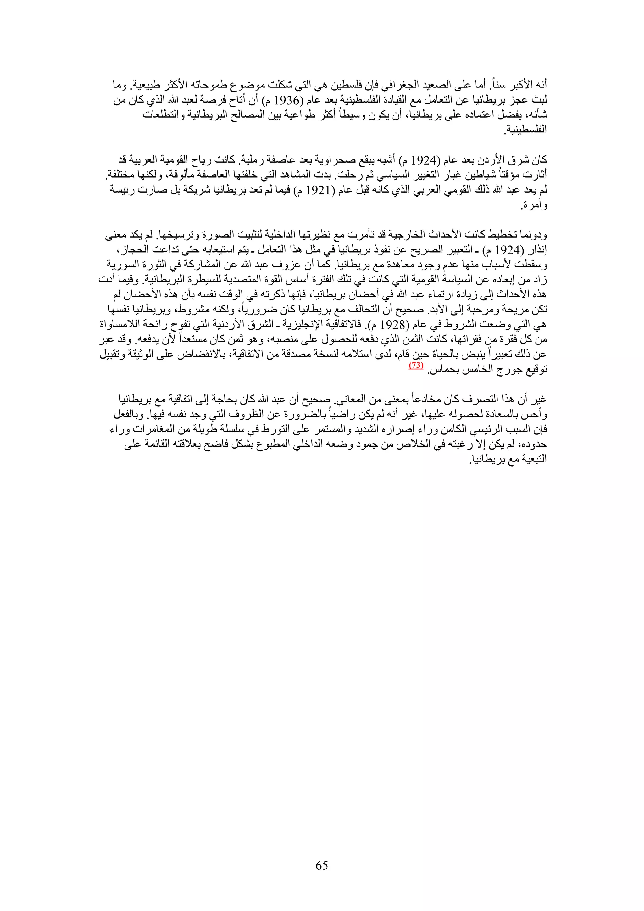 ‫أٗٚ ح٧ًزَ ٓ٘خ. أٓخ ػِ٠ حُٜؼ٤ي حُــَحك٢ كبٕ كِٔط٤ٖ ٛ٢ حُظ٢ ٌِٗض ٟٓٞٞع ١ٔٞكخطٚ ح٧ًؼَ ١ز٤ؼ٤ش. ٝٓخ‬
   ‫ُزغ ػـِ رَ٣طخٗ٤خ ػٖ حُظؼخَٓ ٓغ حُو٤خىس حُلِٔط٤٘٤ش رؼي ػخّ (6391 ّ) إٔ أطخف كَٛش ُؼزي هللا حٌُ١ ًخٕ ٖٓ‬
          ‫ٗؤٗٚ، رل٠َ حػظٔخىٙ ػِ٠ رَ٣طخٗ٤خ، إٔ ٣ٌٕٞ ٝٓ٤طخ أًؼَ ١ٞحػ٤ش ر٤ٖ حُٜٔخُق حُزَ٣طخٗ٤ش ٝحُظطِؼخص‬
                                                                                               ‫حُلِٔط٤٘٤ش.‬

     ‫ًخٕ َٗم ح٧ٍىٕ رؼي ػخّ (4291 ّ) أٗزٚ رزوغ ٛلَحٝ٣ش رؼي ػخٛلش ٍِٓ٤ش. ًخٗض ٍ٣خف حُوٞٓ٤ش حُؼَر٤ش هي‬
 ‫أػخٍص ٓئهظخ ٗ٤خ١٤ٖ ؿزخٍ حُظـ٤٤َ حُٔ٤خٓ٢ ػْ ٍكِض. ريص حُٔ٘خٛي حُظ٢ هِلظٜخ حُؼخٛلش ٓؤُٞكش، ٌُٜٝ٘خ ٓوظِلش.‬
  ‫ُْ ٣ؼي ػزي هللا ًُي حُوٞٓ٢ حُؼَر٢ حٌُ١ ًخٗٚ هزَ ػخّ (1291 ّ) ك٤ٔخ ُْ طؼي رَ٣طخٗ٤خ َٗ٣ٌش رَ ٛخٍص ٍث٤ٔش‬
                                                                                                  ‫ٝآَٓس.‬

  ‫ٝىٝٗٔخ طوط٤٢ ًخٗض ح٧كيحع حُوخٍؿ٤ش هي طآَٓص ٓغ ٗظ٤َطٜخ حُيحهِ٤ش ُظؼز٤ض حٍُٜٞس ٝطَٓ٤وٜخ. ُْ ٣ٌي ٓؼ٘٠‬
     ‫اٌٗحٍ (4291 ّ) ـ حُظؼز٤َ حَُٜ٣ق ػٖ ٗلًٞ رَ٣طخٗ٤خ ك٢ ٓؼَ ٌٛح حُظؼخَٓ ـ ٣ظْ حٓظ٤ؼخرٚ كظ٠ طيحػض حُلـخُ،‬
  ‫ٝٓوطض ٧ٓزخد ٜٓ٘خ ػيّ ٝؿٞى ٓؼخٛيس ٓغ رَ٣طخٗ٤خ. ًٔخ إٔ ػِٝف ػزي هللا ػٖ حُٔ٘خًٍش ك٢ حُؼٍٞس حٍُٔٞ٣ش‬
‫ُحى ٖٓ ارؼخىٙ ػٖ حُٔ٤خٓش حُوٞٓ٤ش حُظ٢ ًخٗض ك٢ طِي حُلظَس أٓخّ حُوٞس حُٔظٜي٣ش ُِٔ٤طَس حُزَ٣طخٗ٤ش. ٝك٤ٔخ أىص‬
    ‫ٌٛٙ ح٧كيحع اُ٠ ُ٣خىس حٍطٔخء ػزي هللا ك٢ أك٠خٕ رَ٣طخٗ٤خ، كبٜٗخ ًًَطٚ ك٢ حُٞهض ٗلٔٚ رؤٕ ٌٛٙ ح٧ك٠خٕ ُْ‬
  ‫طٌٖ َٓ٣لش َٝٓكزش اُ٠ ح٧ري. ٛل٤ق إٔ حُظلخُق ٓغ رَ٣طخٗ٤خ ًخٕ ٍَٟٝ٣خ، ٌُٝ٘ٚ َٓ٘ٝ١، ٝرَ٣طخٗ٤خ ٗلٜٔخ‬
‫ٛ٢ حُظ٢ ٟٝؼض حَُ٘ٝ١ ك٢ ػخّ (8291 ّ). كخ٫طلخه٤ش ح٩ٗـِ٤ِ٣ش ـ حَُ٘م ح٧ٍىٗ٤ش حُظ٢ طلٞف ٍحثلش حُ٬ٓٔخٝحس‬
‫ٖٓ ًَ كوَس ٖٓ كوَحطٜخ، ًخٗض حُؼٖٔ حٌُ١ ىكؼٚ ُِلٍٜٞ ػِ٠ ٜٓ٘زٚ، ٝٛٞ ػٖٔ ًخٕ ٓٔظؼيح ٧ٕ ٣يكؼٚ. ٝهي ػزَ‬
‫ػٖ ًُي طؼز٤َح ٣٘زٞ رخُل٤خس ك٤ٖ هخّ، ُيٟ حٓظ٬ٓٚ ُ٘ٔوش ٜٓيهش ٖٓ ح٫طلخه٤ش، رخ٫ٗو٠خٝ ػِ٠ حُٞػ٤وش ٝطوز٤َ‬
                                                                          ‫(37)‬
                                                                               ‫طٞه٤غ ؿٍٞؽ حُوخْٓ رلٔخّ.‬

    ‫ؿ٤َ إٔ ٌٛح حُظَٜف ًخٕ ٓوخىػخ رٔؼ٘٠ ٖٓ حُٔؼخٗ٢. ٛل٤ق إٔ ػزي هللا ًخٕ رلخؿش اُ٠ حطلخه٤ش ٓغ رَ٣طخٗ٤خ‬
   ‫ٝأكْ رخُٔؼخىس ُلُٜٞٚ ػِ٤ٜخ، ؿ٤َ أٗٚ ُْ ٣ٌٖ ٍحٟ٤خ رخُ٠ٍَٝس ػٖ حُظَٝف حُظ٢ ٝؿي ٗلٔٚ ك٤ٜخ. ٝرخُلؼَ‬
  ‫كبٕ حُٔزذ حَُث٤ٔ٢ حٌُخٖٓ ٍٝحء اَٛحٍٙ حُ٘ي٣ي ٝحُٔٔظَٔ ػِ٠ حُظٍٞ١ ك٢ ِِٓٔش ١ٞ٣ِش ٖٓ حُٔـخَٓحص ٍٝحء‬
      ‫كيٝىٙ، ُْ ٣ٌٖ ا٫ ٍؿزظٚ ك٢ حُو٬ٙ ٖٓ ؿٔٞى ٟٝؼٚ حُيحهِ٢ حُٔطزٞع رٌَ٘ كخٟق رؼ٬هظٚ حُوخثٔش ػِ٠‬
                                                                                     ‫حُظزؼ٤ش ٓغ رَ٣طخٗ٤خ.‬




                                                   ‫56‬
 