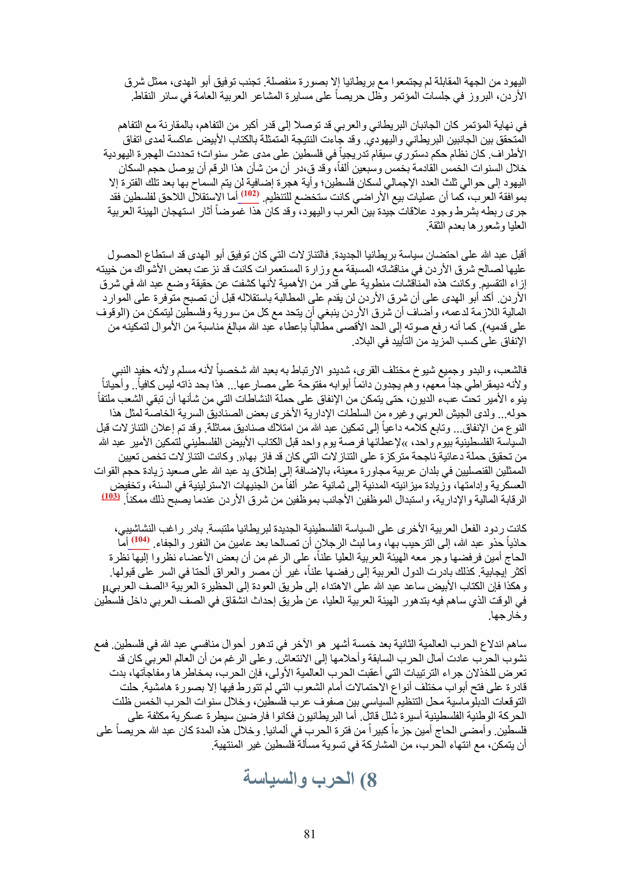 ‫حُ٤ٜٞى ٖٓ حُـٜش حُٔوخرِش ُْ ٣ـظٔؼٞح ٓغ رَ٣طخٗ٤خ ا٫ رٍٜٞس ٓ٘لِٜش. طـ٘ذ طٞك٤ن أرٞ حُٜيٟ، ٓٔؼَ َٗم‬
        ‫ح٧ٍىٕ، حُزَُٝ ك٢ ؿِٔخص حُٔئطَٔ ٝظَ كَ٣ٜخ ػِ٠ ٓٔخ٣َس حُٔ٘خػَ حُؼَر٤ش حُؼخٓش ك٢ ٓخثَ حُ٘وخ١.‬

      ‫ك٢ ٜٗخ٣ش حُٔئطَٔ ًخٕ حُـخٗزخٕ حُزَ٣طخٗ٢ ٝحُؼَر٢ هي طٞٛ٬ اُ٠ هيٍ أًزَ ٖٓ حُظلخْٛ، رخُٔوخٍٗش ٓغ حُظلخْٛ‬
       ‫حُٔظلون ر٤ٖ حُـخٗز٤ٖ حُزَ٣طخٗ٢ ٝحُ٤ٜٞى١. ٝهي ؿخءص حُ٘ظ٤ـش حُٔظٔؼِش رخٌُظخد ح٧ر٤ٞ ػخًٔش ُٔيٟ حطلخم‬
  ‫ح٧١َحف. ًخٕ ٗظخّ كٌْ ىٓظٍٞ١ ٓ٤وخّ طيٍ٣ـ٤خ ك٢ كِٔط٤ٖ ػِ٠ ٓيٟ ػَ٘ ٓ٘ٞحص؛ طليىص حُٜـَس حُ٤ٜٞى٣ش‬
      ‫ه٬ٍ حُٔ٘ٞحص حُؤْ حُوخىٓش رؤْ ٝٓزؼ٤ٖ أُلخ، ٝهي م،ىٍ إٔ ٖٓ ٗؤٕ ٌٛح حَُهْ إٔ ٣َٞٛ كـْ حٌُٔخٕ‬
   ‫حُ٤ٜٞى اُ٠ كٞحُ٢ ػِغ حُؼيى ح٩ؿٔخُ٢ ٌُٔخٕ كِٔط٤ٖ؛ ٝأ٣ش ٛـَس اٟخك٤ش ُٖ ٣ظْ حُٔٔخف رٜخ رؼي طِي حُلظَس ا٫‬
   ‫رٔٞحكوش حُؼَد، ًٔخ إٔ ػِٔ٤خص ر٤غ ح٧ٍحٟ٢ ًخٗض ٓظو٠غ ُِظ٘ظ٤ْ. (217) أٓخ ح٫ٓظو٬ٍ حُ٬كن ُلِٔط٤ٖ كوي‬
   ‫ؿَٟ ٍرطٚ رَ٘١ ٝؿٞى ػ٬هخص ؿ٤يس ر٤ٖ حُؼَد ٝحُ٤ٜٞى، ٝهي ًخٕ ٌٛح ؿٟٔٞخ أػخٍ حٓظٜـخٕ حُٜ٤جش حُؼَر٤ش‬
                                                                                  ‫حُؼِ٤خ ٝٗؼٍٞٛخ رؼيّ حُؼوش.‬

   ‫أهزَ ػزي هللا ػِ٠ حكظ٠خٕ ٓ٤خٓش رَ٣طخٗ٤خ حُـي٣يس. كخُظ٘خُ٫ص حُظ٢ ًخٕ طٞك٤ن أرٞ حُٜيٟ هي حٓظطخع حُلٍٜٞ‬
‫ػِ٤ٜخ ُٜخُق َٗم ح٧ٍىٕ ك٢ ٓ٘خه٘خطٚ حُٔٔزوش ٓغ ُٝحٍس حُٔٔظؼَٔحص ًخٗض هي ِٗػض رؼٞ ح٧ٗٞحى ٖٓ ه٤زظٚ‬
 ‫اُحء حُظؤ٤ْ. ًٝخٗض ٌٛٙ حُٔ٘خه٘خص ٓ٘طٞ٣ش ػِ٠ هيٍ ٖٓ ح٧ٛٔ٤ش ٧ٜٗخ ً٘لض ػٖ كو٤وش ٟٝغ ػزي هللا ك٢ َٗم‬
 ‫ح٧ٍىٕ. أًي أرٞ حُٜيٟ ػِ٠ إٔ َٗم ح٧ٍىٕ ُٖ ٣ويّ ػِ٠ حُٔطخُزش رخٓظو٬ُٚ هزَ إٔ طٜزق ٓظٞكَس ػِ٠ حُٔٞحٍى‬
‫حُٔخُ٤ش حُ٬ُٓش ُيػٔٚ، ٝأٟخف إٔ َٗم ح٧ٍىٕ ٣٘زـ٢ إٔ ٣ظلي ٓغ ًَ ٖٓ ٍٓٞ٣ش ٝكِٔط٤ٖ ُ٤ظٌٖٔ ٖٓ (حُٞهٞف‬
   ‫ػِ٠ هيٓ٤ٚ). ًٔخ أٗٚ ٍكغ ٛٞطٚ اُ٠ حُلي ح٧هٜ٠ ٓطخُزخ ربػطخء ػزي هللا ٓزخُؾ ٓ٘خٓزش ٖٓ ح٧ٓٞحٍ ُظٌٔ٤٘ٚ ٖٓ‬
                                                              ‫ح٩ٗلخم ػِ٠ ًٔذ حُِٔ٣ي ٖٓ حُظؤ٣٤ي ك٢ حُز٬ى.‬

      ‫كخُ٘ؼذ، ٝحُزيٝ ٝؿٔ٤غ ٗ٤ٞم ٓوظِق حُوَٟ، ٗي٣يٝ ح٫ٍطزخ١ رٚ رؼزي هللا ٗوٜ٤خ ٧ٗٚ ِْٓٔ ٝ٧ٗٚ كل٤ي حُ٘ز٢‬
  ‫ٝ٧ٗٚ ى٣ٔوَح١٢ ؿيح ٓؼْٜ، ْٝٛ ٣ـيٕٝ ىحثٔخ أرٞحرٚ ٓلظٞكش ػِ٠ ٜٓخٍػٜخ... ٌٛح رلي ًحطٚ ُ٤ْ ًخك٤خ.. ٝأك٤خٗخ‬
‫٣٘ٞء ح٧ٓ٤َ طلض ػذء حُي٣ٕٞ، كظ٠ ٣ظٌٖٔ ٖٓ ح٩ٗلخم ػِ٠ كِٔش حُ٘٘خ١خص حُظ٢ ٖٓ ٗؤٜٗخ إٔ طزو٢ حُ٘ؼذ ِٓظلخ‬
     ‫كُٞٚ... ُٝيٟ حُـ٤ٖ حُؼَر٢ ٝؿ٤َٙ ٖٓ حُِٔطخص ح٩ىحٍ٣ش ح٧هَٟ رؼٞ حُٜ٘خى٣ن حَُٔ٣ش حُوخٛش ُٔؼَ ٌٛح‬
‫حُ٘ٞع ٖٓ ح٩ٗلخم... ٝطخرغ ً٬ٓٚ ىحػ٤خ اُ٠ طٌٔ٤ٖ ػزي هللا ٖٓ حٓظ٬ى ٛ٘خى٣ن ٓٔخػِش. ٝهي طْ اػ٬ٕ حُظ٘خُ٫ص هزَ‬
 ‫حُٔ٤خٓش حُلِٔط٤٘٤ش ر٤ّٞ ٝحكي، »٩ػطخثٜخ كَٛش ٣ّٞ ٝحكي هزَ حٌُظخد ح٧ر٤ٞ حُلِٔط٤٘٢ ُظٌٔ٤ٖ ح٧ٓ٤َ ػزي هللا‬
        ‫ٖٓ طلو٤ن كِٔش ىػخث٤ش ٗخؿلش ٓظًَِس ػِ٠ حُظ٘خُ٫ص حُظ٢ ًخٕ هي كخُ رٜخ«. ًٝخٗض حُظ٘خُ٫ص طوٚ طؼ٤٤ٖ‬
‫حُٔٔؼِ٤ٖ حُوِٜ٘٤٤ٖ ك٢ رِيحٕ ػَر٤ش ٓـخٍٝس ٓؼ٤٘ش، رخ٩ٟخكش اُ٠ ا١٬م ٣ي ػزي هللا ػِ٠ ٛؼ٤ي ُ٣خىس كـْ حُوٞحص‬
     ‫حُؼٌَٔ٣ش ٝاىحٓظٜخ، ُٝ٣خىس ٓ٤ِحٗ٤ظٚ حُٔيٗ٤ش اُ٠ ػٔخٗ٤ش ػَ٘ أُلخ ٖٓ حُـ٘٤ٜخص ح٫ٓظَُ٤٘٤ش ك٢ حُٔ٘ش، ٝطول٤ٞ‬
  ‫(317)‬
         ‫حَُهخرش حُٔخُ٤ش ٝح٩ىحٍ٣ش، ٝحٓظزيحٍ حُٔٞظل٤ٖ ح٧ؿخٗذ رٔٞظل٤ٖ ٖٓ َٗم ح٧ٍىٕ ػ٘يٓخ ٣ٜزق ًُي ٌٓٔ٘خ.‬

     ‫ًخٗض ٍىٝى حُلؼَ حُؼَر٤ش ح٧هَٟ ػِ٠ حُٔ٤خٓش حُلِٔط٤٘٤ش حُـي٣يس ُزَ٣طخٗ٤خ ِٓظزٔش. رخىٍ ٍحؿذ حُ٘٘خٗ٤ز٢،‬
      ‫كخً٣خ كٌٝ ػزي هللا، اُ٠ حُظَك٤ذ رٜخ، ٝٓخ ُزغ حَُؿ٬ٕ إٔ طٜخُلخ رؼي ػخٓ٤ٖ ٖٓ حُ٘لٍٞ ٝحُـلخء. (417) أٓخ‬
   ‫حُلخؽ أٓ٤ٖ كَك٠ٜخ ٝؿَ ٓؼٚ حُٜ٤جش حُؼَر٤ش حُؼِ٤خ ػِ٘خ، ػِ٠ حَُؿْ ٖٓ إٔ رؼٞ ح٧ػ٠خء ٗظَٝح اُ٤ٜخ ٗظَس‬
   ‫أًؼَ ا٣ـخر٤ش. ًٌُي رخىٍص حُيٍٝ حُؼَر٤ش اُ٠ ٍك٠ٜخ ػِ٘خ، ؿ٤َ إٔ َٜٓ ٝحُؼَحم أُلظخ ك٢ حَُٔ ػِ٠ هزُٜٞخ.‬
 ‫ٌٌٝٛح كبٕ حٌُظخد ح٧ر٤ٞ ٓخػي ػزي هللا ػِ٠ ح٫ٛظيحء اُ٠ ١َ٣ن حُؼٞىس اُ٠ حُلظ٤َس حُؼَر٤ش ³حُٜق حُؼَر٢‪µ‬‬
‫ك٢ حُٞهض حٌُ١ ٓخْٛ ك٤ٚ رظيٍٛٞ حُٜ٤جش حُؼَر٤ش حُؼِ٤خ، ػٖ ١َ٣ن اكيحع حٗ٘وخم ك٢ حُٜق حُؼَر٢ ىحهَ كِٔط٤ٖ‬
                                                                                                 ‫ٝهخٍؿٜخ.‬

‫ٓخْٛ حٗي٫ع حُلَد حُؼخُٔ٤ش حُؼخٗ٤ش رؼي هٔٔش أَٜٗ ٛٞ ح٥هَ ك٢ طيٍٛٞ أكٞحٍ ٓ٘خكٔ٢ ػزي هللا ك٢ كِٔط٤ٖ. كٔغ‬
     ‫ٗ٘ٞد حُلَد ػخىص آٓخٍ حُلَد حُٔخروش ٝأك٬ٜٓخ اُ٠ ح٫ٗظؼخٕ. ٝػِ٠ حَُؿْ ٖٓ إٔ حُؼخُْ حُؼَر٢ ًخٕ هي‬
   ‫طؼَٝ ُِوٌ٫ٕ ؿَحء حُظَط٤زخص حُظ٢ أػوزض حُلَد حُؼخُٔ٤ش ح٧ُٝ٠، كبٕ حُلَد، رٔوخ١َٛخ ٝٓلخؿآطٜخ، ريص‬
      ‫هخىٍس ػِ٠ كظق أرٞحد ٓوظِق أٗٞحع ح٫كظٔخ٫ص أٓخّ حُ٘ؼٞد حُظ٢ ُْ طظٍٞ١ ك٤ٜخ ا٫ رٍٜٞس ٛخٓ٘٤ش. كِض‬
    ‫حُظٞهؼخص حُيرِٞٓخٓ٤ش ٓلَ حُظ٘ظ٤ْ حُٔ٤خٓ٢ ر٤ٖ ٛلٞف ػَد كِٔط٤ٖ، ٝه٬ٍ ٓ٘ٞحص حُلَد حُؤْ ظِض‬
        ‫حُلًَش حُٞ١٘٤ش حُلِٔط٤٘٤ش أٓ٤َس َِٗ هخطَ. أٓخ حُزَ٣طخٗ٤ٕٞ كٌخٗٞح كخٍٟ٤ٖ ٓ٤طَس ػٌَٔ٣ش ٌٓؼلش ػِ٠‬
‫كِٔط٤ٖ. ٝأٓ٠٠ حُلخؽ أٓ٤ٖ ؿِءح ًز٤َح ٖٓ كظَس حُلَد ك٢ أُٔخٗ٤خ. ٝه٬ٍ ٌٛٙ حُٔيس ًخٕ ػزي هللا كَ٣ٜخ ػِ٠‬
                             ‫إٔ ٣ظٌٖٔ، ٓغ حٗظٜخء حُلَد، ٖٓ حُٔ٘خًٍش ك٢ طٔٞ٣ش ٓٔؤُش كِٔط٤ٖ ؿ٤َ حُٔ٘ظٜ٤ش.‬

                                     ‫8) انحرب وانسياست‬

                                                    ‫18‬
 