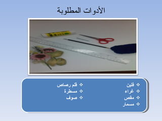 ‫الدوات المطلوبة‬




‫‪ ‬قلم رصاص‬          ‫فلين‬   ‫‪‬‬
  ‫‪ ‬مسطرة‬          ‫غراء‬    ‫‪‬‬
   ‫‪ ‬صوف‬           ‫مقص‬     ‫‪‬‬
                  ‫مسمار‬    ‫‪‬‬
 