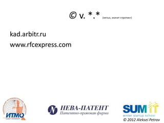 © v. *.*   (versus, значит «против»)




kad.arbitr.ru
www.rfcexpress.com




                                             © 2012 Aleksei Petrov
 
