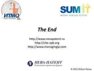 The End
 http://www.nevapatent.ru
     http://cite-spb.org
http://www.managingip.com




                            © 2012 Aleksei Petrov
 