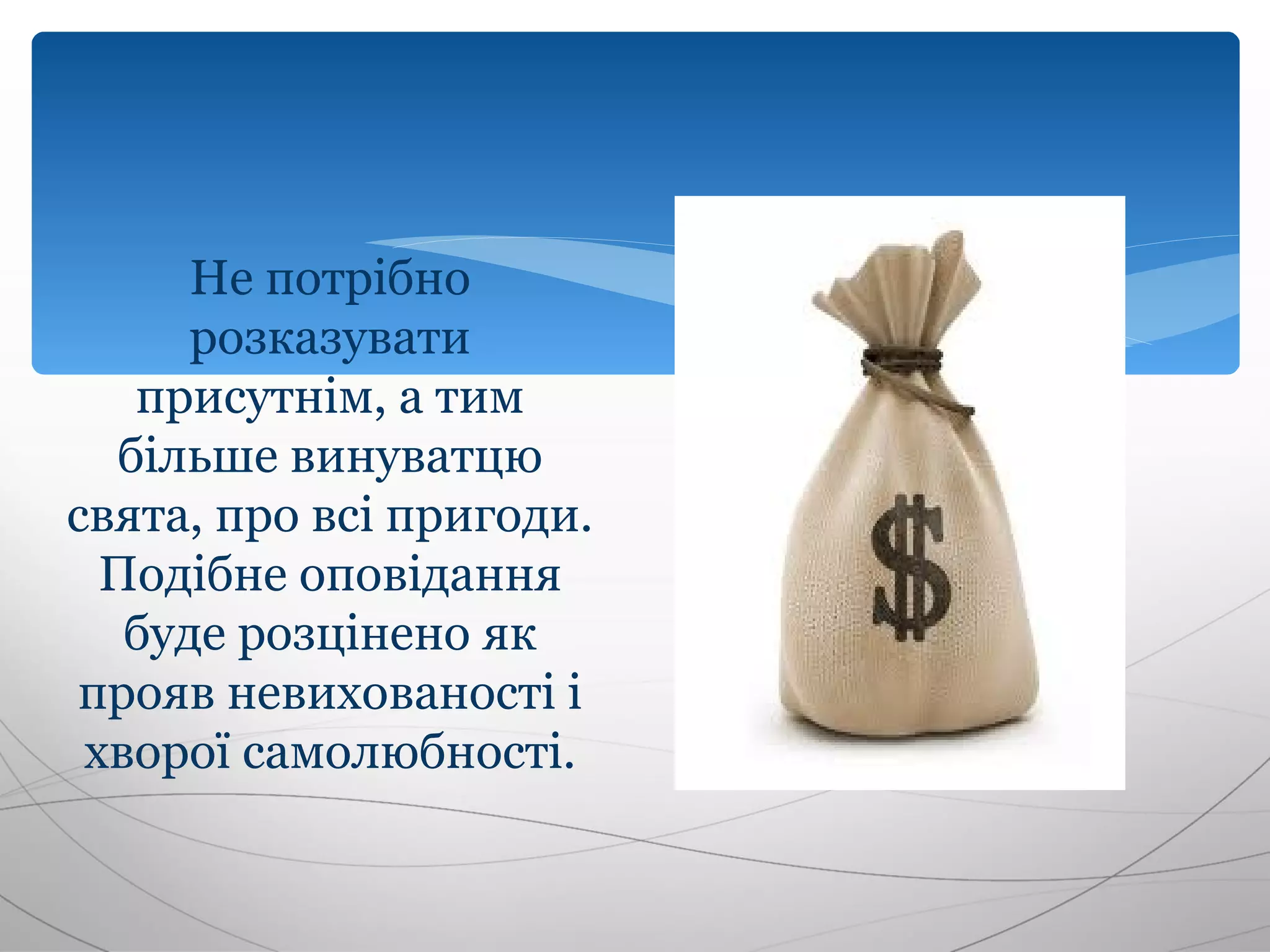 Не потрібно
      розказувати
   присутнім, а тим
  більше винуватцю
свята, про всі пригоди.
  Подібне оповідання
   буде розцінено як
 прояв невихованості і
 хворої самолюбності.
 