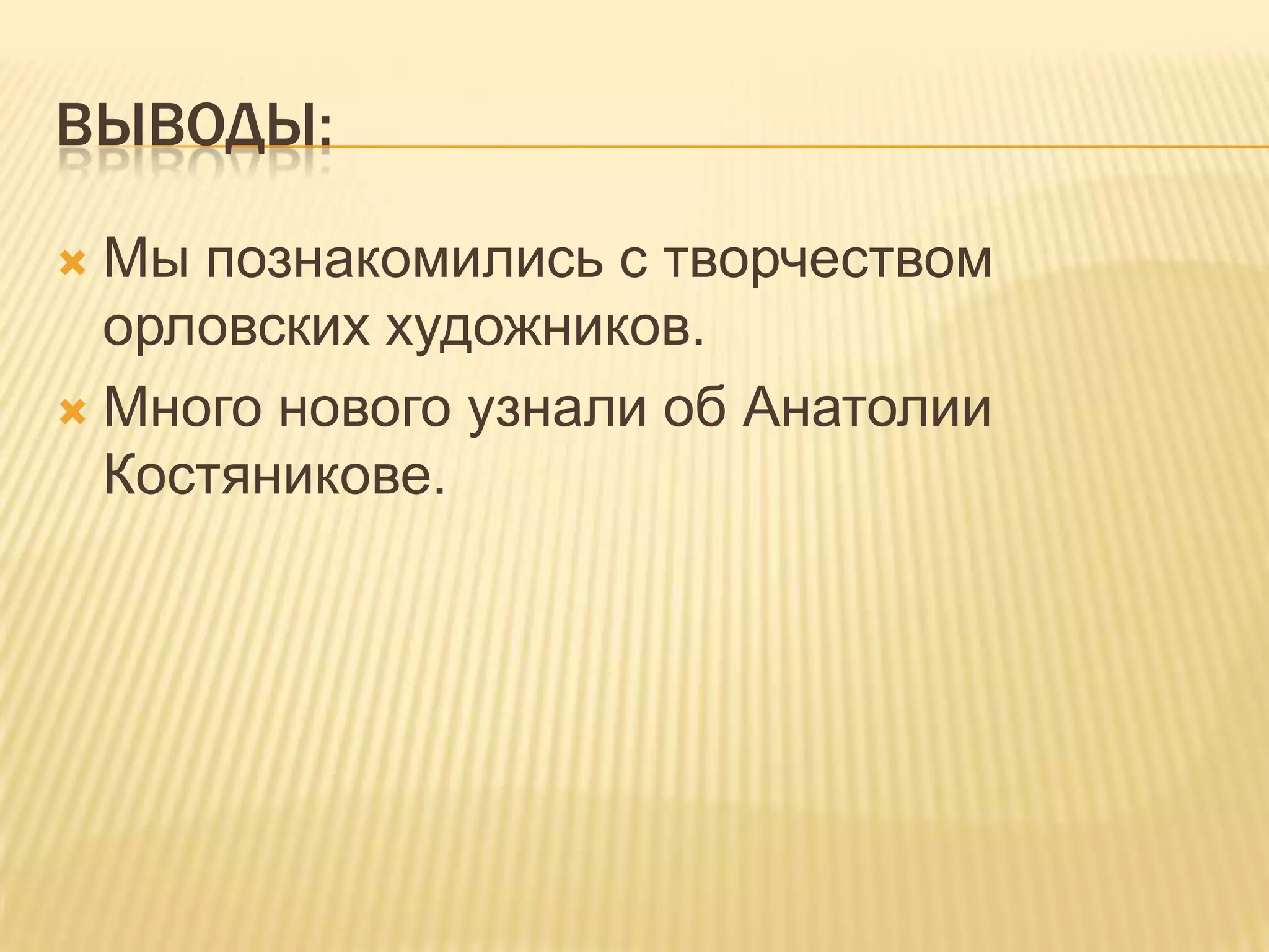 ВЫВОДЫ:

 Мы познакомились с творчеством
  орловских художников.
 Много нового узнали об Анатолии
  Костяникове.
 