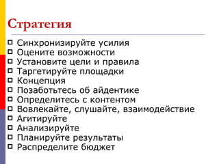 Стратегия
   Синхронизируйте усилия
   Оцените возможности
   Установите цели и правила
   Таргетируйте площадки
   Концепция
   Позаботьтесь об айдентике
   Определитесь с контентом
   Вовлекайте, слушайте, взаимодействие
   Агитируйте
   Анализируйте
   Планируйте результаты
   Распределите бюджет
 
