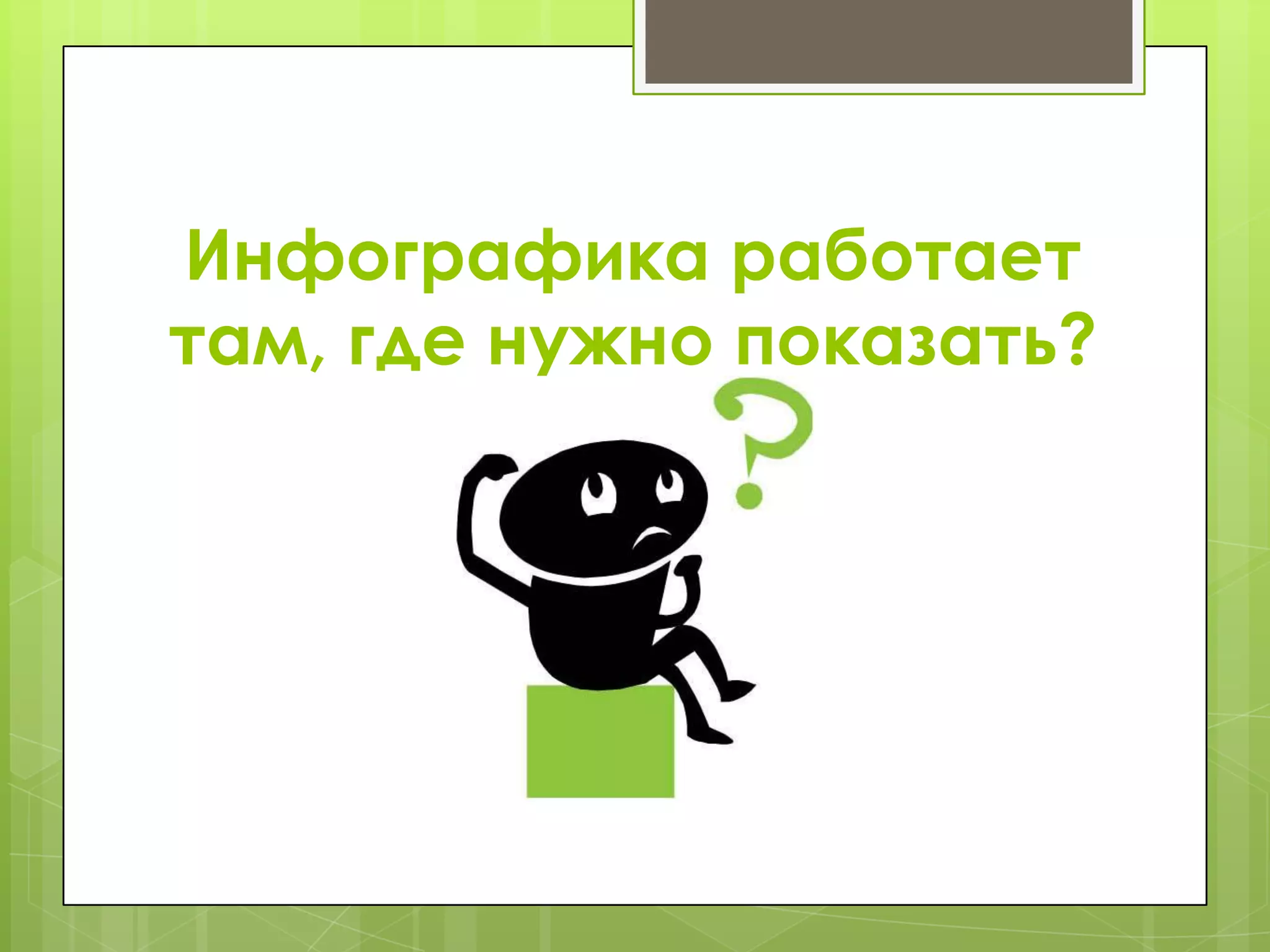 Инфографика работает
там, где нужно показать?
 