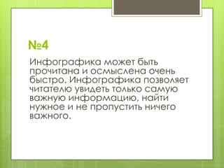 №4
Инфографика может быть
прочитана и осмыслена очень
быстро. Инфографика позволяет
читателю увидеть только самую
важную информацию, найти
нужное и не пропустить ничего
важного.
 