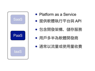 ? Platform as a Service
SaaS
       ? ṩܛwƽ̨c API
       ? _lܘ 
PaaS
       ? Ñܛw_l
       ? ͨʹM
IaaS
 