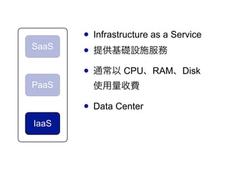 ? Infrastructure as a Service
SaaS
       ? ṩAOʩ
       ? ͨ CPURAMDisk
PaaS     ʹM

       ? Data Center
IaaS
 