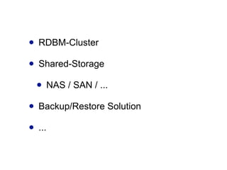 ? RDBM-Cluster
? Shared-Storage
 ? NAS / SAN / ...
? Backup/Restore Solution
? ...
 