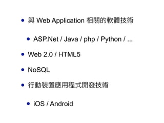 ? c Web Application P弼
 ? ASP.Net / Java / php / Python / ...
? Web 2.0 / HTML5
? NoSQL
? ЄbÑóʽ_lg
 ? iOS / Android
 