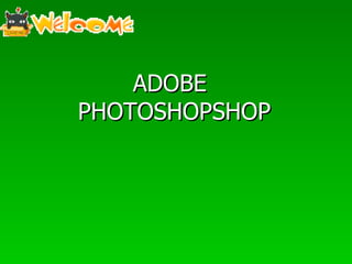ADOBE
PHOTOSHOPSHOP
 