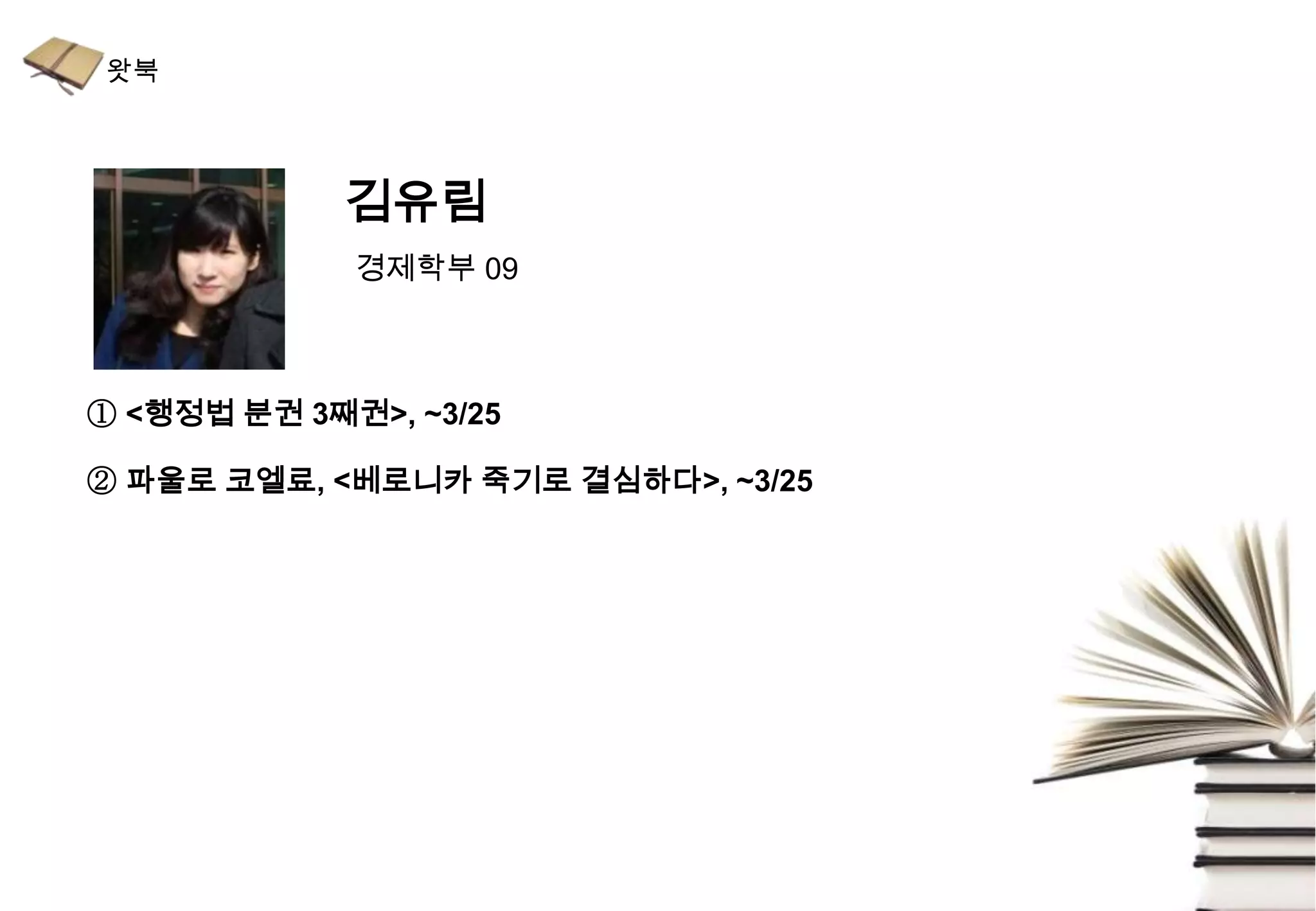 김유림
             경제학부 09



① <행정법 분권 3째권>, ~3/25

② 파울로 코엘료, <베로니카 죽기로 결심하다>, ~3/25
 