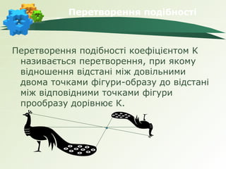 Перетворення подібності



Перетворення подібності коефіцієнтом K
 називається перетворення, при якому
 відношення відстані між довільними
 двома точками фігури-образу до відстані
 між відповідними точками фігури
 прообразу дорівнює К.
 