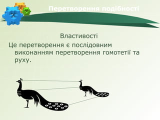 Перетворення подібності



              Властивості
Це перетворення є послідовним
 виконанням перетворення гомотетії та
 руху.
 