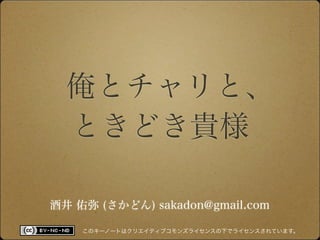俺とチャリと、
  ときどき貴様

酒井 佑弥 (さかどん) sakadon@gmail.com

    このキーノートはクリエイティブコモンズライセンスの下でライセンスされています。
 