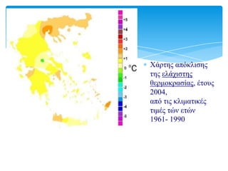 Χάξηεο απόθιηζεο
ηεο ειάρηζηεο
ζεξκνθξαζίαο, έηνπο
2004,
από ηηο θιηκαηηθέο
ηηκέο ηώλ εηώλ
1961- 1990

       ,
 
