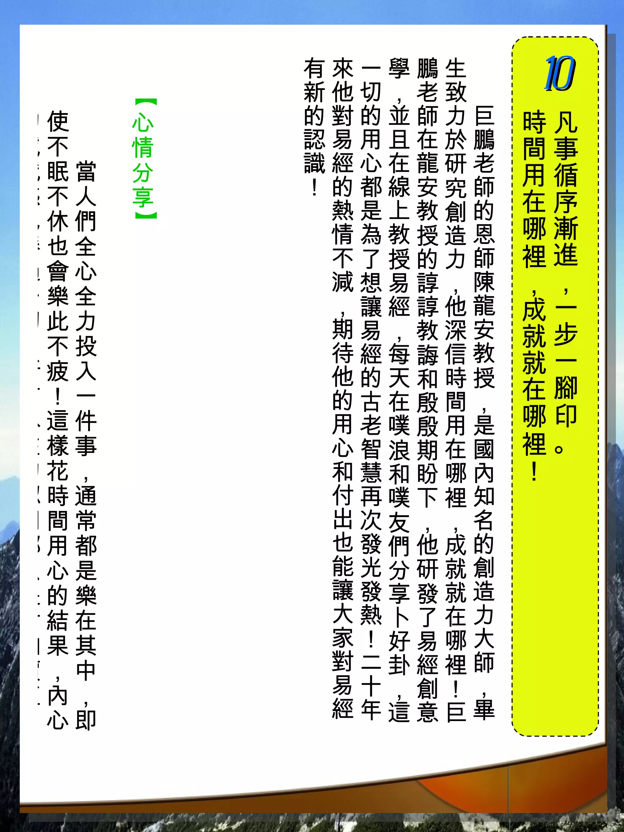 有來一學鵬生　
          新他切，老致　
                    10
                    　

      【
的使　   心   的對的並師力巨   時凡
成不　   情   認易用且在於鵬   間事
就眠當   分   識經心在龍研老
          ！的都線安究師   用循
感不人   享             在序
已休們        熱是上教創的
      】



           情為教授造恩   哪漸
勝也全                 裡進
           不了授的力師
過會心
一樂全
           減想易諄，陳   ，，
           ，讓經諄他龍   成一
切此力        期易，教深安
，不投                 就步
           待經每誨信教   就一
所疲入        他的天和時授
有！一        的古在殷間，   在腳
外這件        用老噗殷用是   哪印
在樣事        心智浪期在國   裡。
的花，        和慧和盼哪內   ！
認時通        付再噗下裡知
同間常        出次友，，名
都用都        也發們他成的
只心是        能光分研就創
是的樂        讓發享發就造
附結在        大熱卜了在力
加果其        家！好易哪大
價，中        對二卦經裡師
值內，        易十，創！，
！心即        經年這意巨畢
 