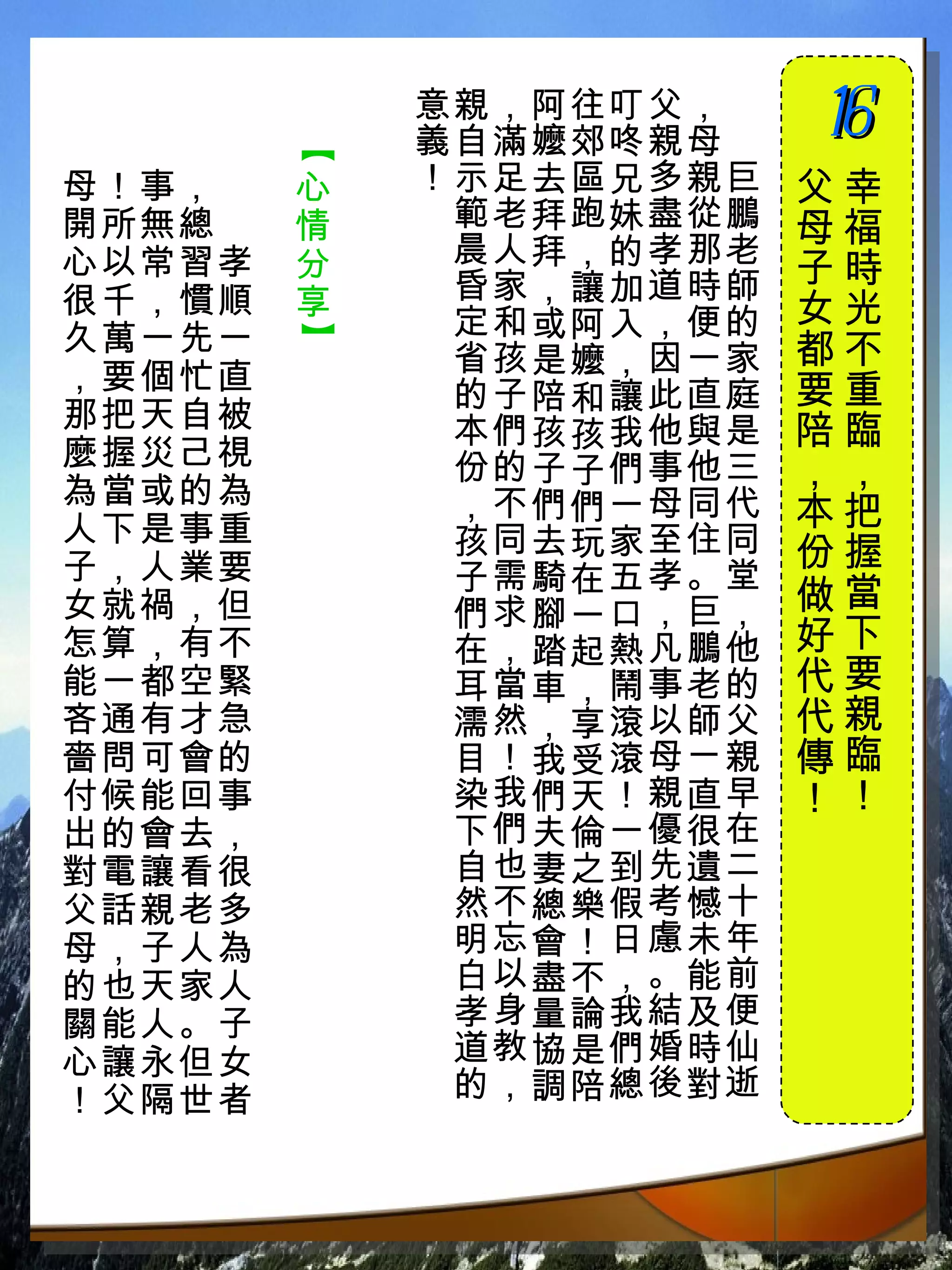 意親，阿往叮父，　
             義自滿嬤郊咚親母　   16
                         　



         【
現母！事，　   心   ！示足去區兄多親巨   父幸
在開所無總　   情    範老拜跑妹盡從鵬   母福
就心以常習孝   分    晨人拜，的孝那老
              昏家，讓加道時師   子時
陪很千，慣順   享               女光
父久萬一先一        定和或阿入，便的
         】
              省孩是嬤，因一家   都不
母，要個忙直                   要重
              的子陪和讓此直庭
說那把天自被        本們孩孩我他與是   陪臨
說麼握災己視        份的子子們事他三
話為當或的為
                         ，，
              ，不們們一母同代   本把
吧人下是事重        孩同去玩家至住同
！子，人業要                   份握
              子需騎在五孝。堂
 女就禍，但        們求腳一口，巨，   做當
 怎算，有不        在，踏起熱凡鵬他   好下
 能一都空緊        耳當車，鬧事老的   代要
 吝通有才急        濡然，享滾以師父   代親
 嗇問可會的        目！我受滾母ㄧ親   傳臨
 付候能回事        染我們天！親直早   ！！
 出的會去，        下們夫倫一優很在
 對電讓看很        自也妻之到先遺二
 父話親老多        然不總樂假考憾十
 母，子人為        明忘會！日慮未年
 的也天家人        白以盡不，。能前
 關能人。子        孝身量論我結及便
 心讓永但女        道教協是們婚時仙
 ！父隔世者        的，調陪總後對逝
 