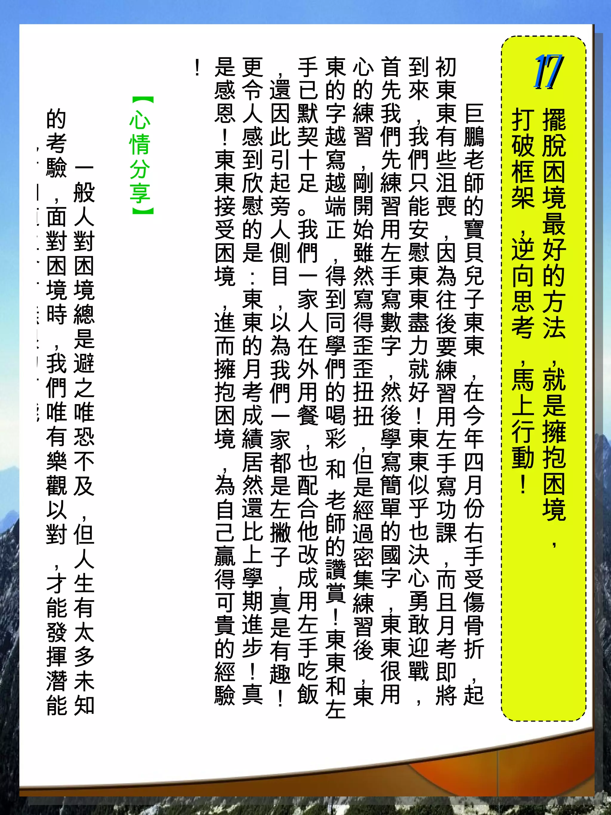 ！是更，手東心首到初　
           感令還已的的先來東　
                        17
                        　

      【
，的　   心    恩人因默字練我，東巨   打擺
也考　   情    ！感此契越習們我有鵬   破脫
才驗一   分    東到引十寫，先們些老
           東欣起足越剛練只沮師   框困
知，般   享                 架境
道面人        接慰旁。端開習能喪的
      】



           受的人我正始用安，寶   ，最
生對對                     逆好
           困是側們，雖左慰因貝
命困困        境：目一得然手東為兒   向的
有境境        ，東，家到寫寫東往子
無時總
                        思方
           進東以人同得數盡後東   考法
限，是        而的為在學歪字力要東
的我避                     ，，
           擁月我外們歪，就練，
可們之        抱考們用的扭然好習在   馬就
能唯唯        困成一餐喝扭後！用今   上是
！有恐        境績家，彩，學東左年   行擁
 樂不        ，居都也和但寫東手四   動抱
 觀及        為然是配 是簡似寫月   ！困
 以，        自還左合老經單乎功份    境
 對但        己比撇他師過的也課右    ，
 ，人        贏上子改的密國決，手
 才生        得學，成讚集字心而受
 能有        可期真用賞練，勇且傷
 發太        貴進是左！習東敢月骨
 揮多        的步有手東後東迎考折
 潛未        經！趣吃東，很戰即，
 能知        驗真！飯和東用，將起
               左
 