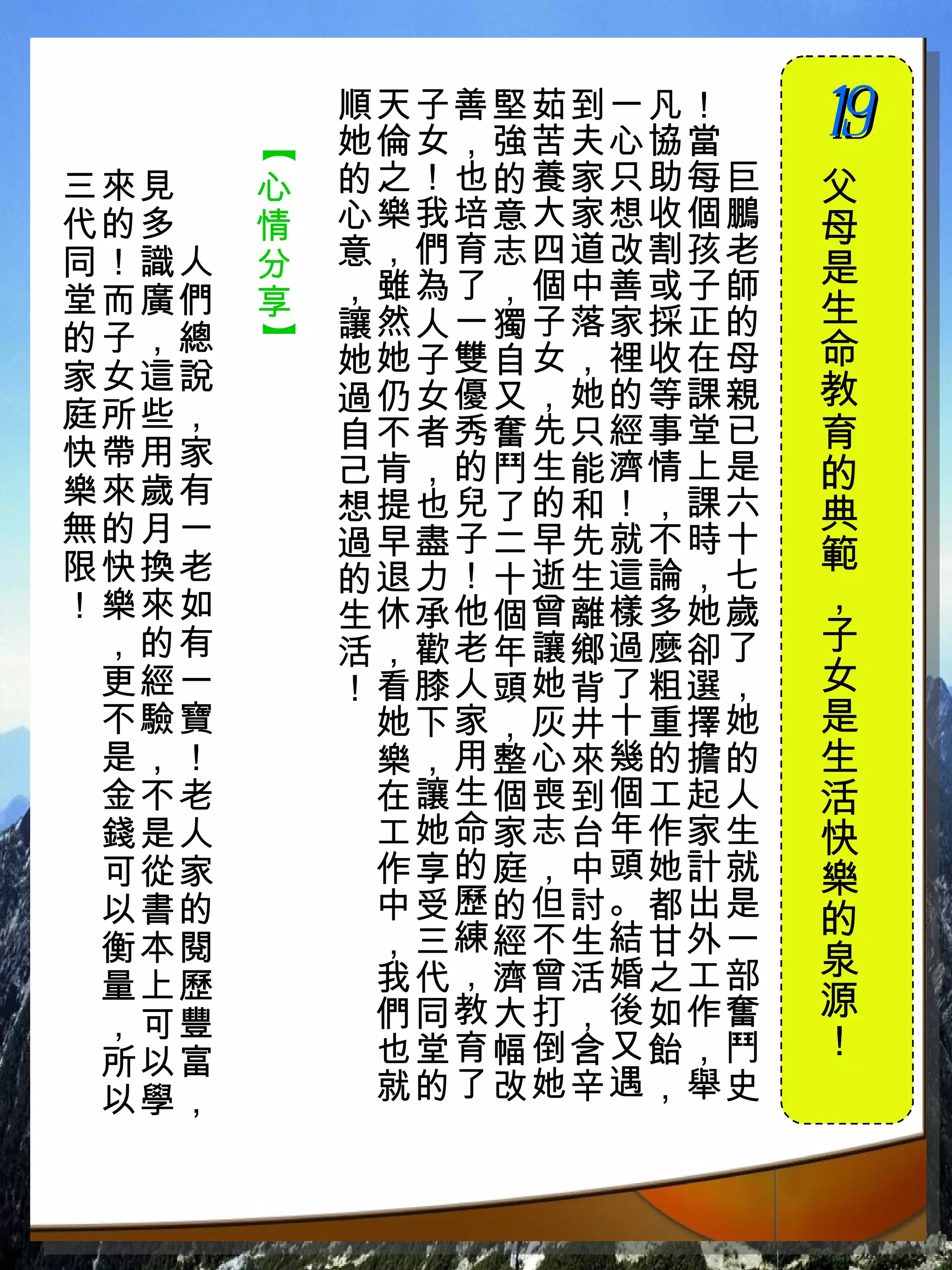 順天子善堅茹到一凡！　
           她倫女，強苦夫心協當　
                         19
                         　


       【
三來見　   心   的之！也的養家只助每巨   父
代的多　   情   心樂我培意大家想收個鵬   母
同！識人   分   意，們育志四道改割孩老
           ，雖為了，個中善或子師   是
堂而廣們   享                 生
的子，總       讓然人一獨子落家採正的
       】

           她她子雙自女，裡收在母   命
家女這說                     教
庭所些，       過仍女優又，她的等課親
快帶用家       自不者秀奮先只經事堂已   育
           己肯，的鬥生能濟情上是   的
樂來歲有       想提也兒了的和！，課六
無的月一                     典
           過早盡子二早先就不時十   範
限快換老       的退力！十逝生這論，七
！樂來如       生休承他個曾離樣多她歲
                         ，
 ，的有       活，歡老年讓鄉過麼卻了   子
 更經一       ！看膝人頭她背了粗選，   女
 不驗寶        她下家，灰井十重擇她   是
 是，！        樂，用整心來幾的擔的   生
 金不老        在讓生個喪到個工起人   活
 錢是人        工她命家志台年作家生   快
 可從家        作享的庭，中頭她計就   樂
 以書的        中受歷的但討。都出是   的
 衡本閱        ，三練經不生結甘外一
            我代，濟曾活婚之工部   泉
 量上歷                     源
 ，可豐        們同教大打，後如作奮
 所以富        也堂育幅倒含又飴，鬥   ！
 以學，        就的了改她辛遇，舉史
 