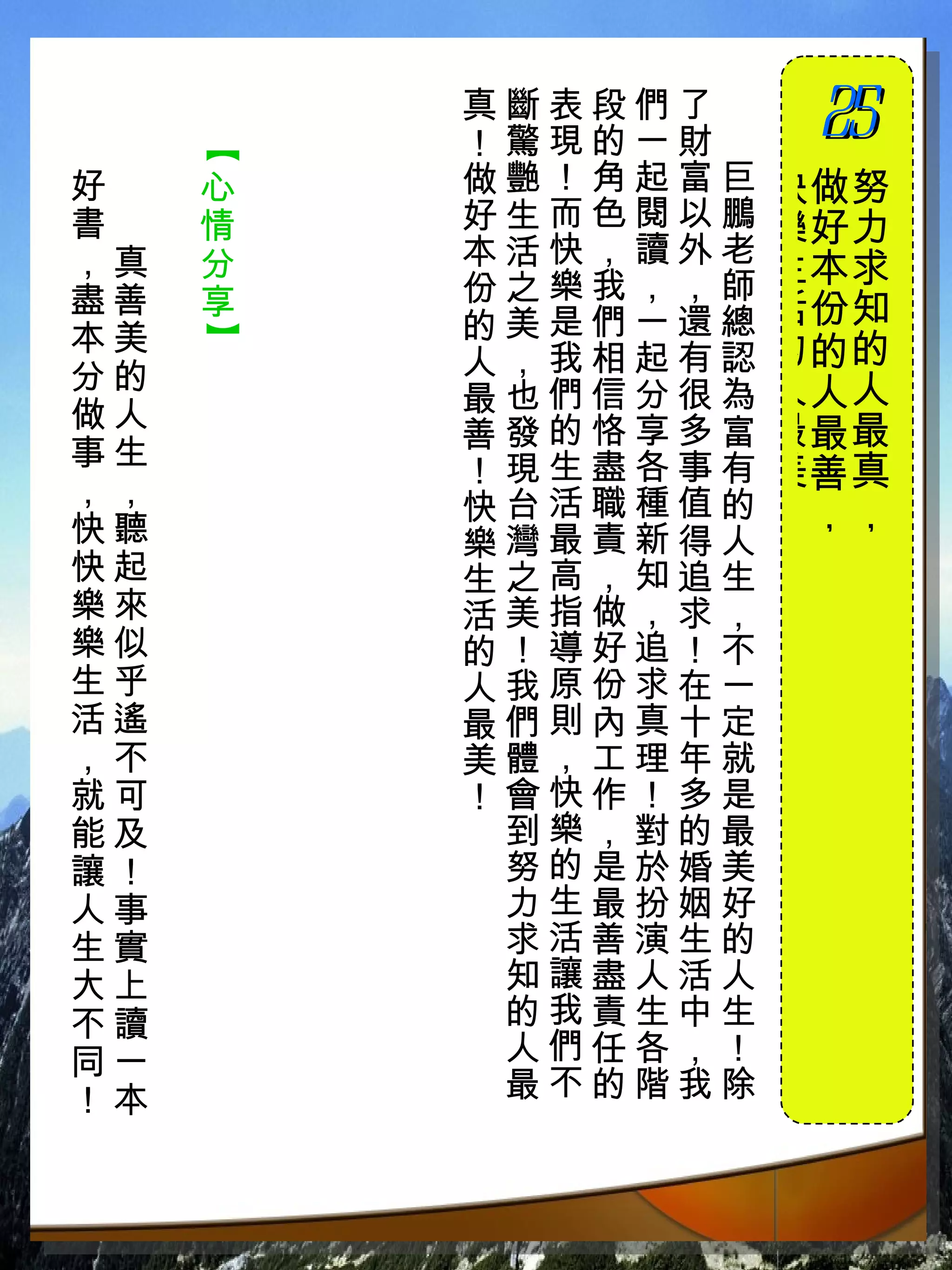 真斷表段們了　
         ！驚現的一財　
                    25
                    　
好　   【
     心   做艷！角起富巨   快做 努
書　   情   好生而色閱以鵬   樂好 力
，真   分   本活快，讀外老
         份之樂我，，師
                   生本 求
盡善   享             活份 知
本美       的美是們一還總
     】



         人，我相起有認   的的 的
分的                 人人 人
做人       最也們信分很為
         善發的恪享多富   最最 最
事生
         ！現生盡各事有   美善 真
，，       快台活職種值的
快聽                 ！， ，
         樂灣最責新得人
快起       生之高，知追生
樂來       活美指做，求，
樂似       的！導好追！不
生乎       人我原份求在一
活遙       最們則內真十定
，不       美體，工理年就
就可       ！會快作！多是
能及        到樂，對的最
讓！        努的是於婚美
人事        力生最扮姻好
生實        求活善演生的
大上        知讓盡人活人
不讀        的我責生中生
同一        人們任各，！
！本        最不的階我除
 