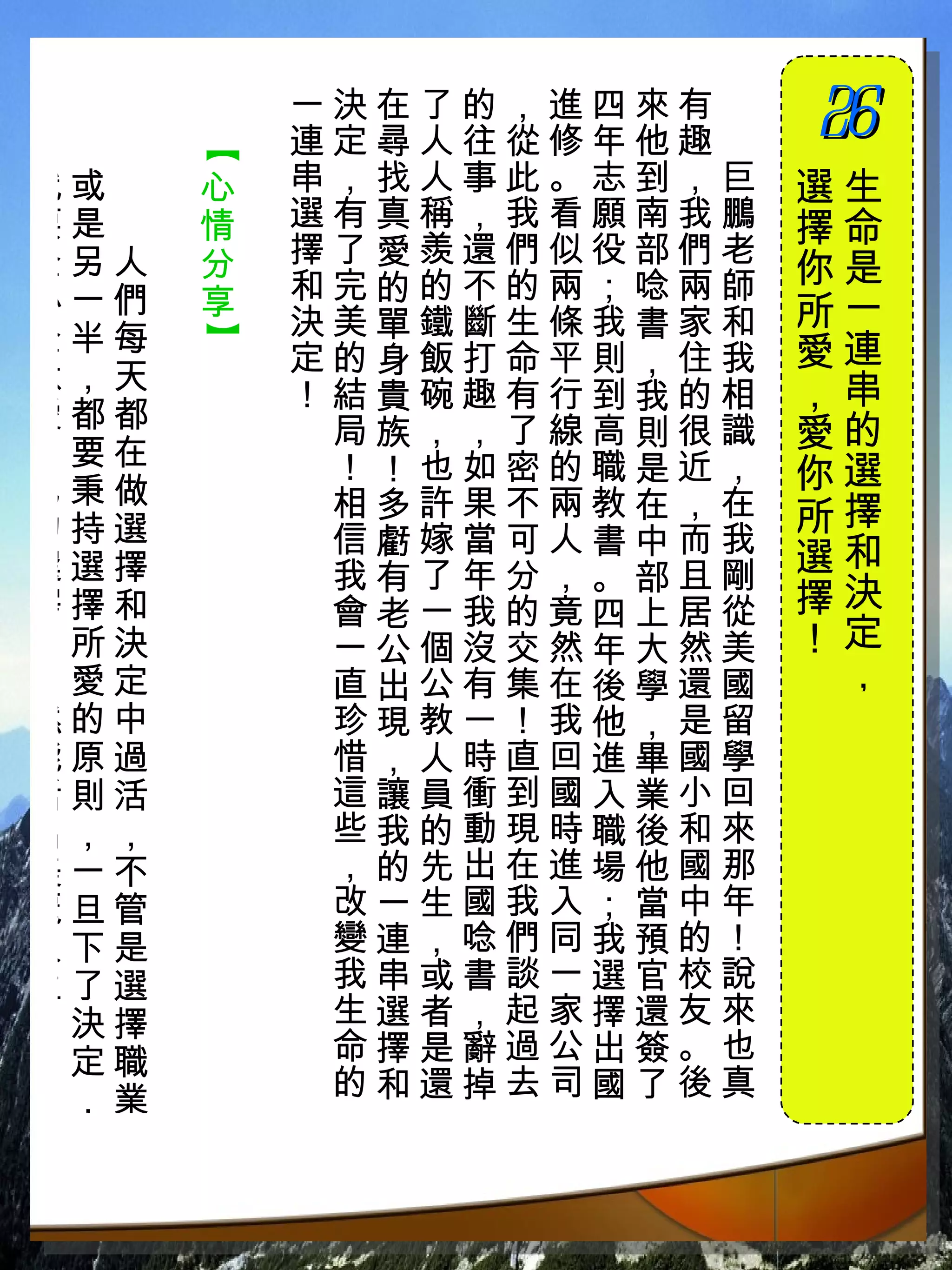 一決在了的，進四來有　
          連定尋人往從修年他趣　
                        26
                        　

      【
就或　   心   串，找人事此。志到，巨   選生
要是　   情   選有真稱，我看願南我鵬   擇命
全另人   分   擇了愛羨還們似役部們老
          和完的的不的兩；唸兩師   你是
心一們   享                 所一
全半每       決美單鐵斷生條我書家和
      】



          定的身飯打命平則，住我   愛連
意，天                     ，串
          ！結貴碗趣有行到我的相
愛都都
自要在
           局族，，了線高則很識   愛的
           ！！也如密的職是近，   你選
己秉做        相多許果不兩教在，在
的持選                     所擇
           信虧嫁當可人書中而我
選選擇        我有了年分，。部且剛   選和
擇擇和        會老一我的竟四上居從   擇決
，所決        一公個沒交然年大然美   ！定
自愛定        直出公有集在後學還國    ，
然的中        珍現教一！我他，是留
能原過        惜，人時直回進畢國學
活則活        這讓員衝到國入業小回
出，，        些我的動現時職後和來
美一不        ，的先出在進場他國那
麗旦管        改一生國我入；當中年
人下是        變連，唸們同我預的！
生了選        我串或書談一選官校說
！決擇        生選者，起家擇還友來
 定職        命擇是辭過公出簽。也
 ，業        的和還掉去司國了後真
 