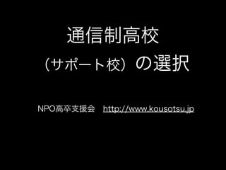 通信制高校
（サポート校）の選択

NPO高卒支援会 http://www.kousotsu.jp
 