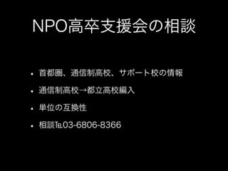NPO高卒支援会の相談

• 首都圏、通信制高校、サポート校の情報
• 通信制高校→都立高校編入
• 単位の互換性
• 相談℡03-6806-8366
 