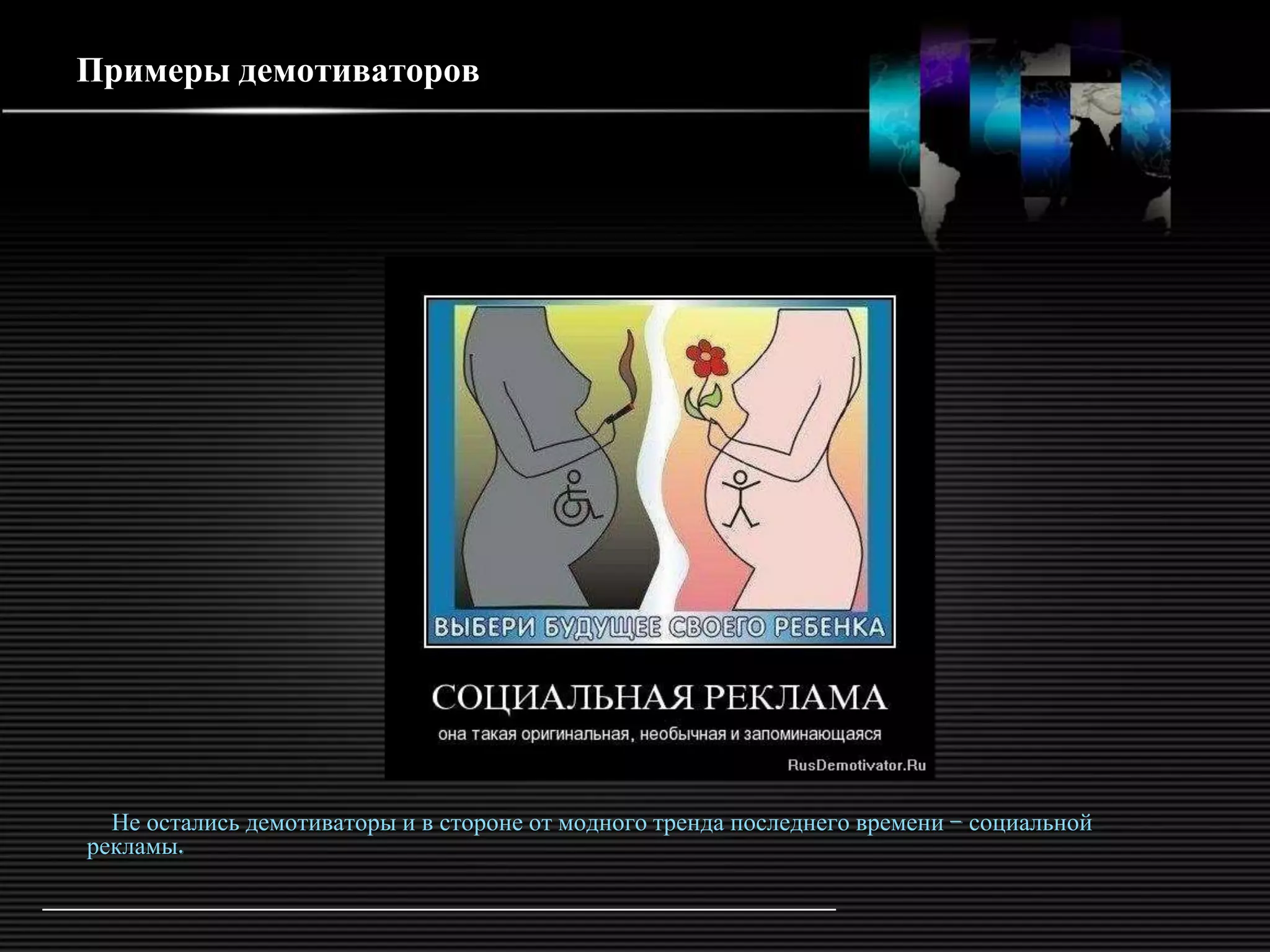 Примеры демотиваторов




  Не остались демотиваторы и в стороне от модного тренда последнего времени – социальной
рекламы.
 