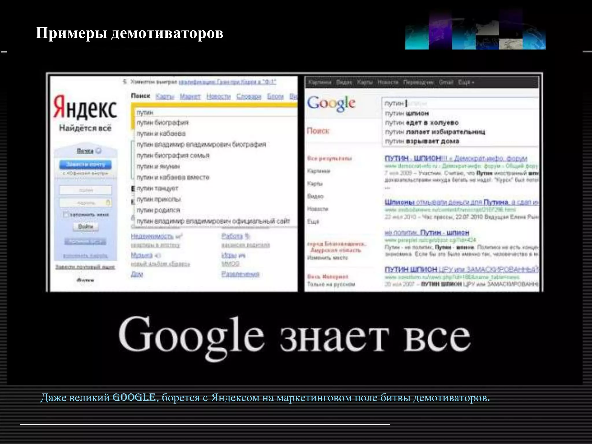 Примеры демотиваторов




Даже великий Google, борется с Яндексом на маркетинговом поле битвы демотиваторов.
 