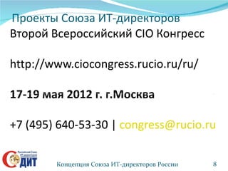 Проекты Союза ИТ-директоров
Второй Всероссийский CIO Конгресс

http://www.ciocongress.rucio.ru/ru/

17-19 мая 2012 г. г.Мо...