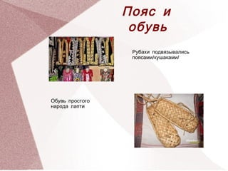 Пояс и
                      обувь
                          Рубахи подвязывались
                          поясами/кушаками/




    Обувь простого
    народа лапти







                      
 