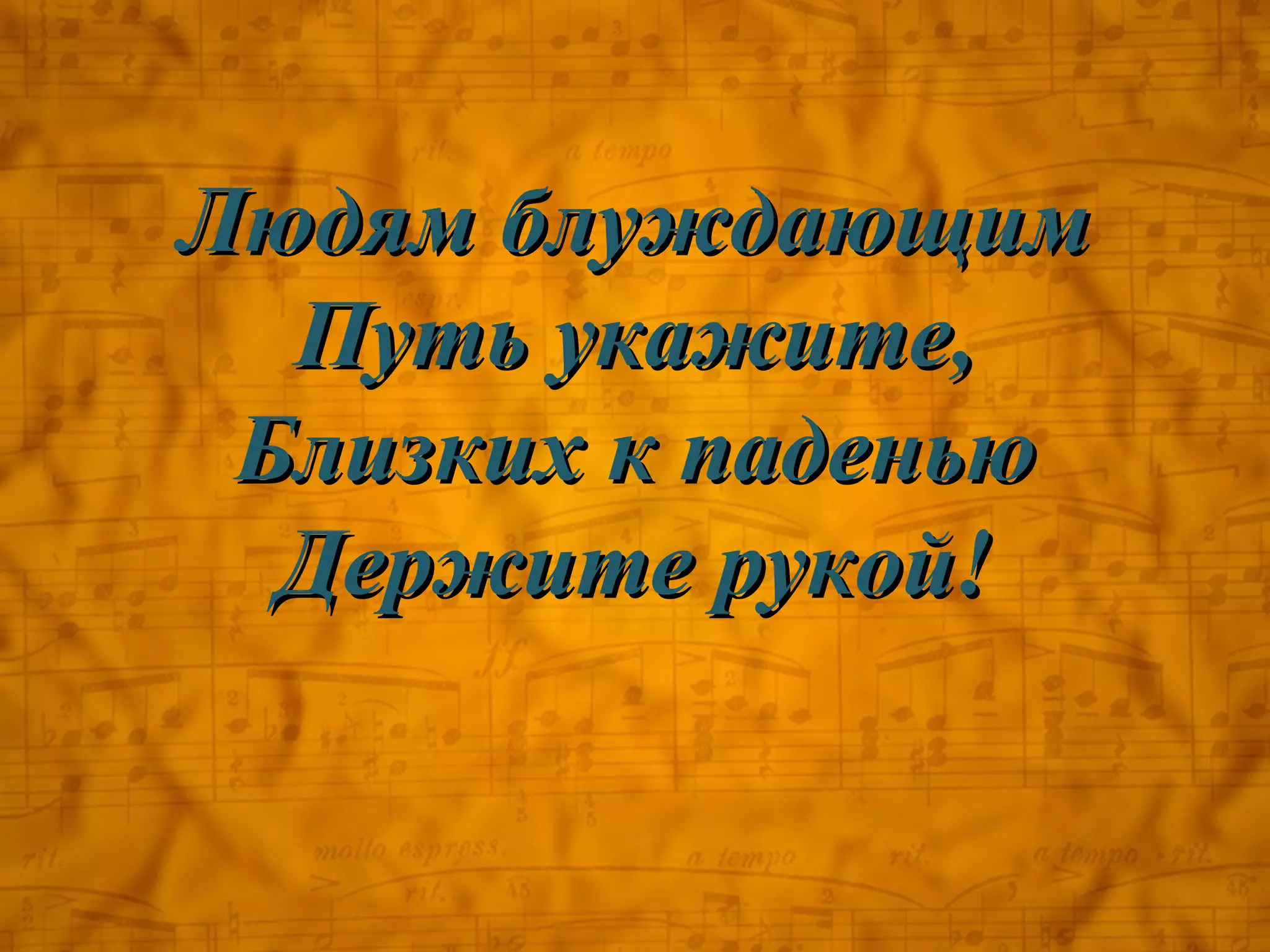 Людям блуждающим
  Путь укажите,
 Близких к паденью
  Держите рукой!
 