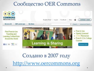 Сообщество OER Commons




    Cоздано в 2007 году
http://www.oercommons.org
 