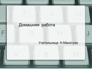 Домашняя работа



            Учительница Н.Мөнхтуяа




                 
 