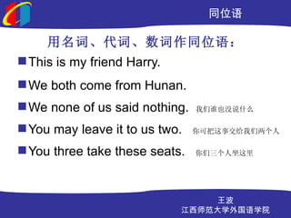 ͬλ

     ʡʡͬλ
? This is my friend Harry.
? We both come from Hunan.
? We none of us said nothing.   ˭Ҳû˵ʲô

? You may leave it to us two.   ɰ½

? You three take these seats.   




                                 
                             ʦѧѧԺ
 