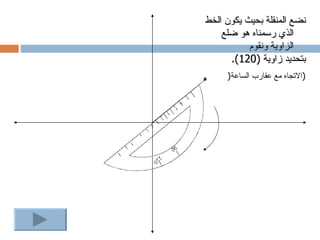 ‫نضع المنقلة بحيث يكون الخط‬
    ‫الذي رسمناه هو ضلع‬
           ‫الزاوية ونقوم‬
      ‫بتحديد زاوية )021(.‬
‫٭‬    ‫)التجاه مع عقارب الساعة)‬
 