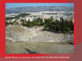 Αρχαίο θέατρο του Διονύσου στη νότια κλιτύ της αθηναϊκής Ακρόπολης
 