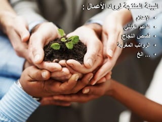 ‫البيئة المنتجة لرواد األعمال :‬
                       ‫اإلعالم‬   ‫•‬
                 ‫الدعم العائلي‬   ‫•‬
                ‫قصص النجاح‬       ‫•‬
              ‫الرواتب المغرية‬    ‫•‬
                       ‫... الخ‬   ‫•‬
 