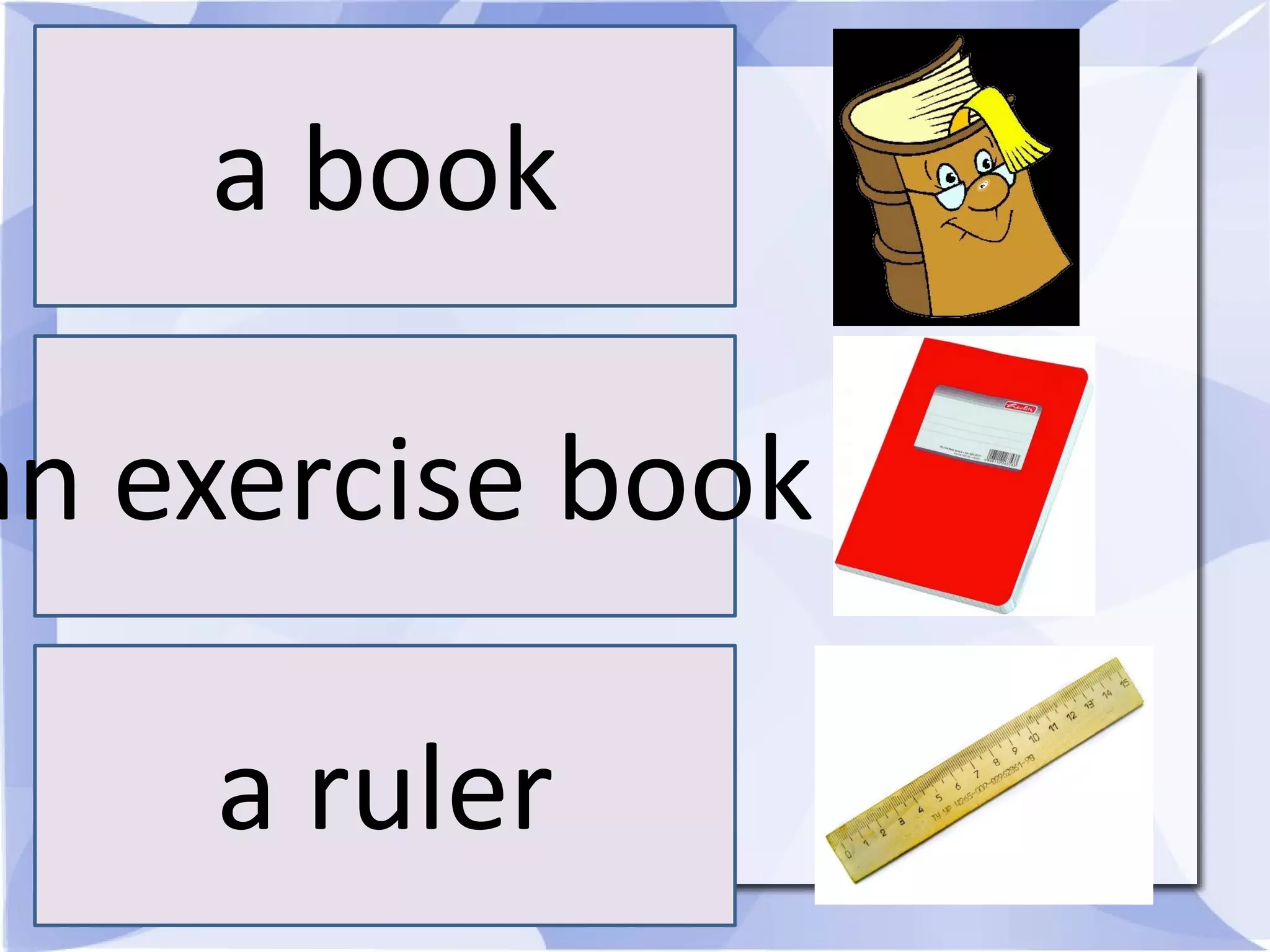 a book
an exercise book
a ruler