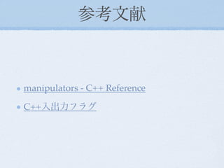 参考文献



manipulators - C++ Reference

C++入出力フラグ
 