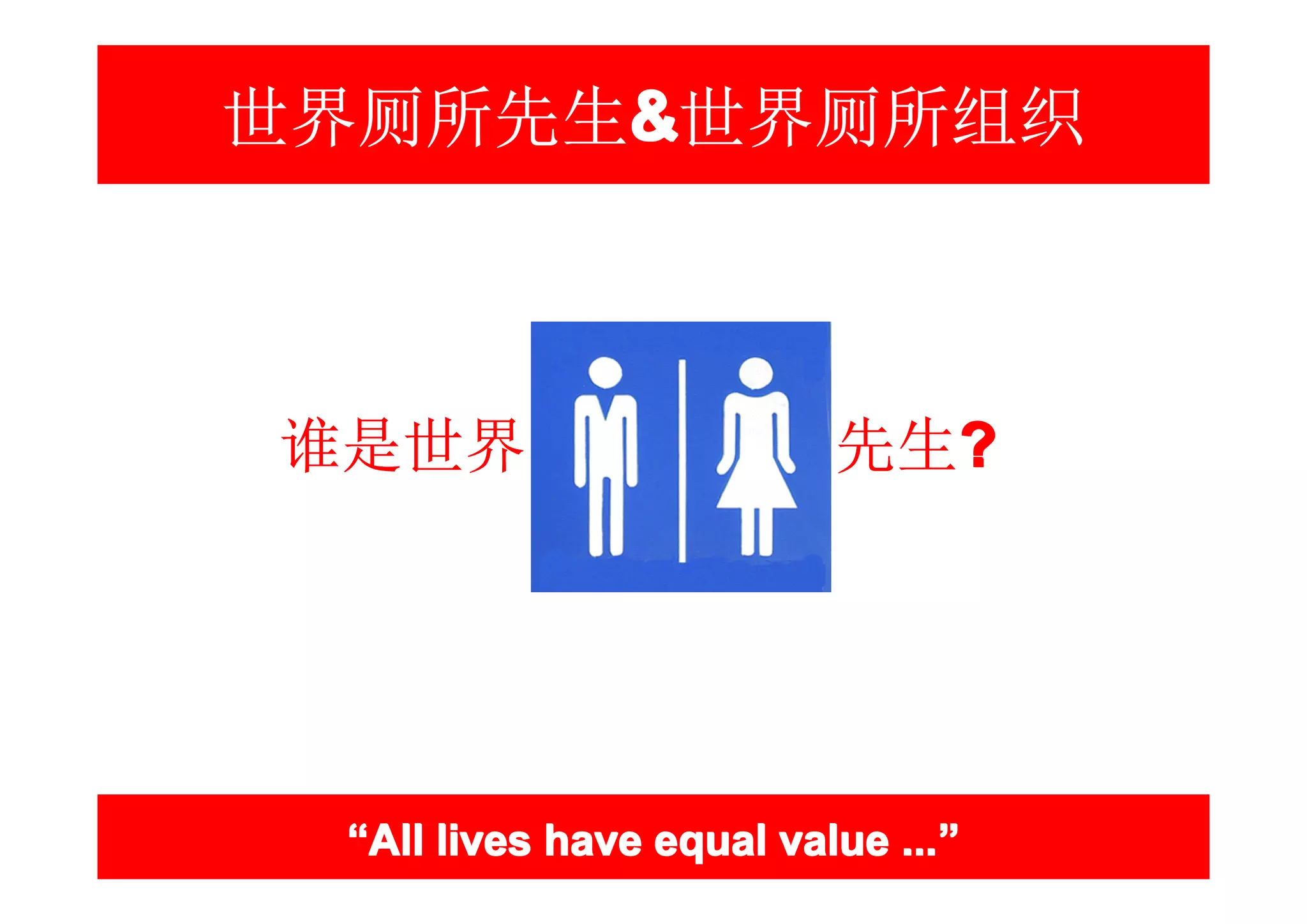 世界厕所先生&世界厕所组织
      &



谁是世界                      先生?
                            ?




 “All lives have equal value ...”
                             ...”
 