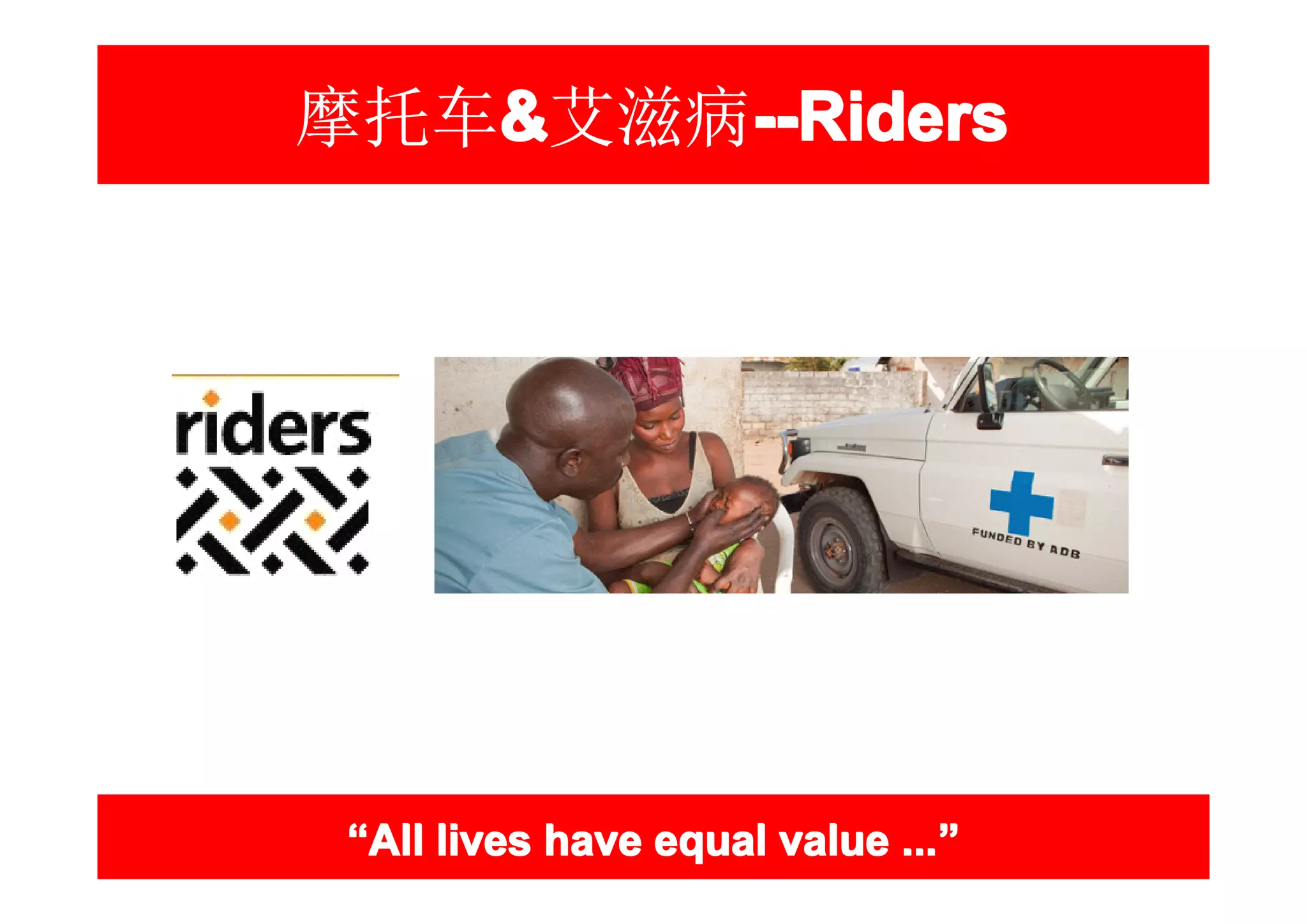摩托车&艾滋病--Riders
   &   --Riders




 “All lives have equal value ...”
                             ...”
 