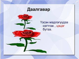 Даалгавар

            Үзсэн мэдлэгүүдээ
              нэгтгэж , цэцэг
              бүтээ.




         
 