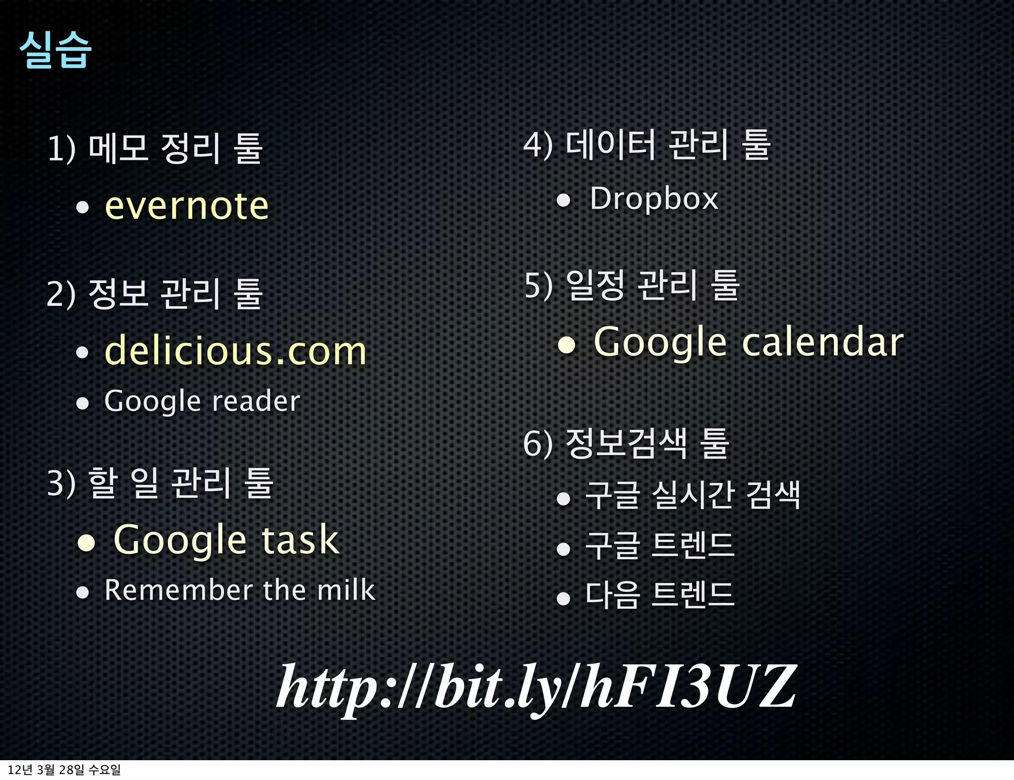 실습

         1)                     4)
          • evernote             • Dropbox

         2)                     5)
          • delicious.com        • Google calendar
          • Google reader
                                6)
         3)                      •
          • Google task          •
          • Remember the milk    •

                       http://bit.ly/hFI3UZ
12   3   28
 