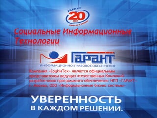 Компания «СоцИнТех» является официальным
представителем ведущих отечественных Компаний-
разработчиков программного обеспечения: НПП «ГАРАНТ»
г. Москва, ООО «Информационные бизнес системы»
 
