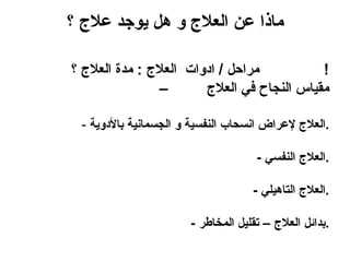 ‫ماذا عن العلج و هل يوجد علج ؟‬

‫مراحل / ادوات العلج : مدة العلج ؟‬          ‫!‬
               ‫–‬       ‫مقياس النجاح في العلج‬

 ‫.العلج لعراض انسحاب النفسية و الجسمانية بالدوية -‬

                                    ‫.العلج النفسي -‬

                                   ‫.العلج التاهيلي -‬

                      ‫.بدائل العلج – تقليل المخاطر -‬
 