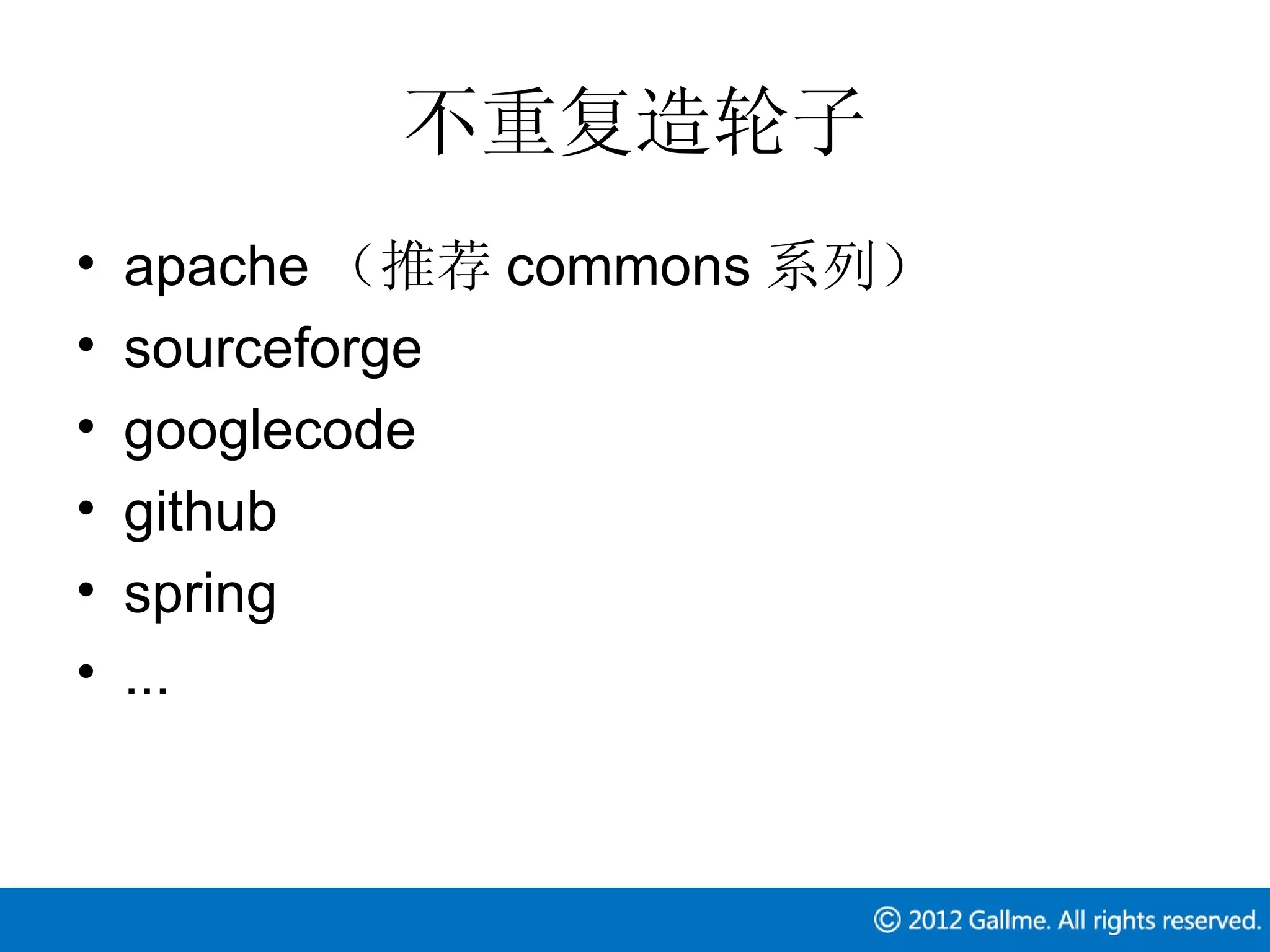 不重复造轮子
•   apache （推荐 commons 系列）
•   sourceforge
•   googlecode
•   github
•   spring
•   ...
 