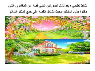 ‫نشاط تعليمي : بعد تأمل الصورتين اكتبي قصة عن المغامرين الذين‬
 ‫دخلوا هذين المكانين بحيث تشتمل القصة على جمع المذكر السالم‬
 